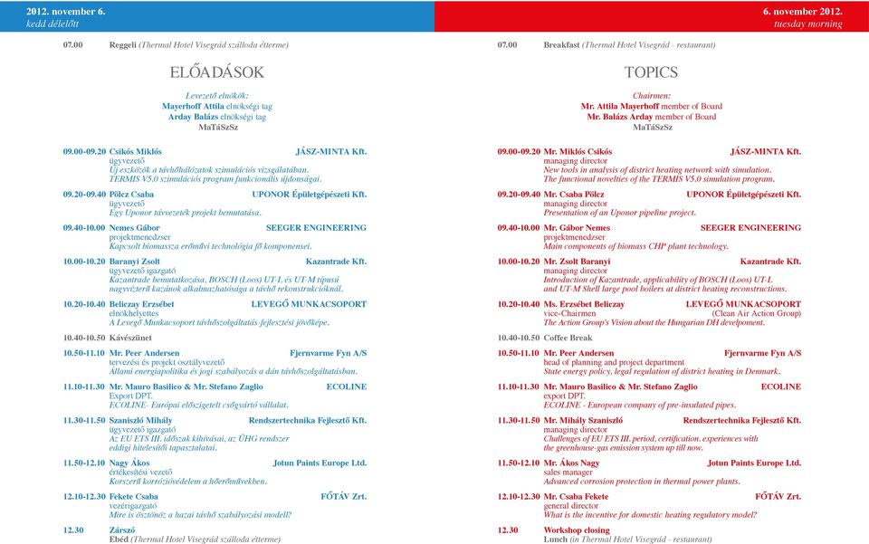 40 Pölcz Csaba UPONOR Épületgépészeti Kft. ügyvezető Egy Uponor távvezeték projekt bemutatása. 09.40-10.