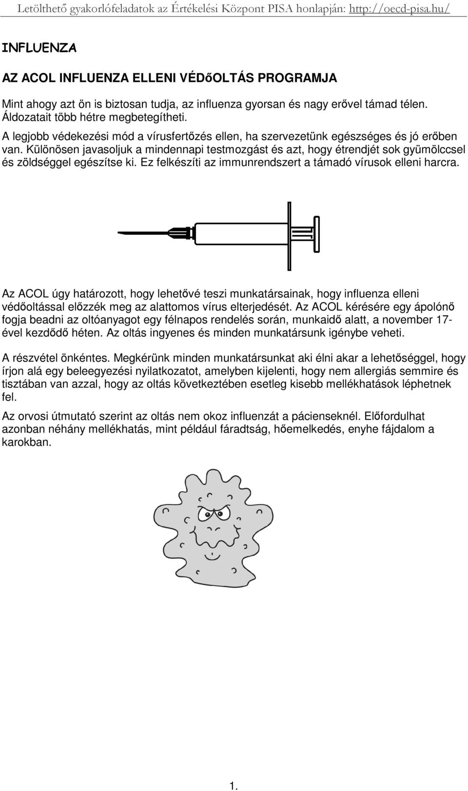 Különösen javasoljuk a mindennapi testmozgást és azt, hogy étrendjét sok gyümölccsel és zöldséggel egészítse ki. Ez felkészíti az immunrendszert a támadó vírusok elleni harcra.