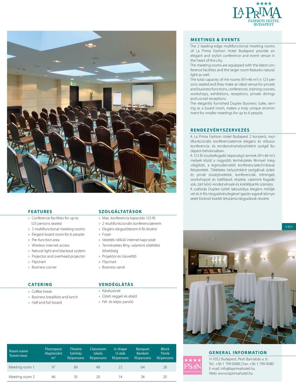The total capacity of rhe rooms (97+46 m 2 ) is 123 persons seated and they make an ideal venue for private and business functions, conferences, training courses, workshops, exhibitions, receptions,
