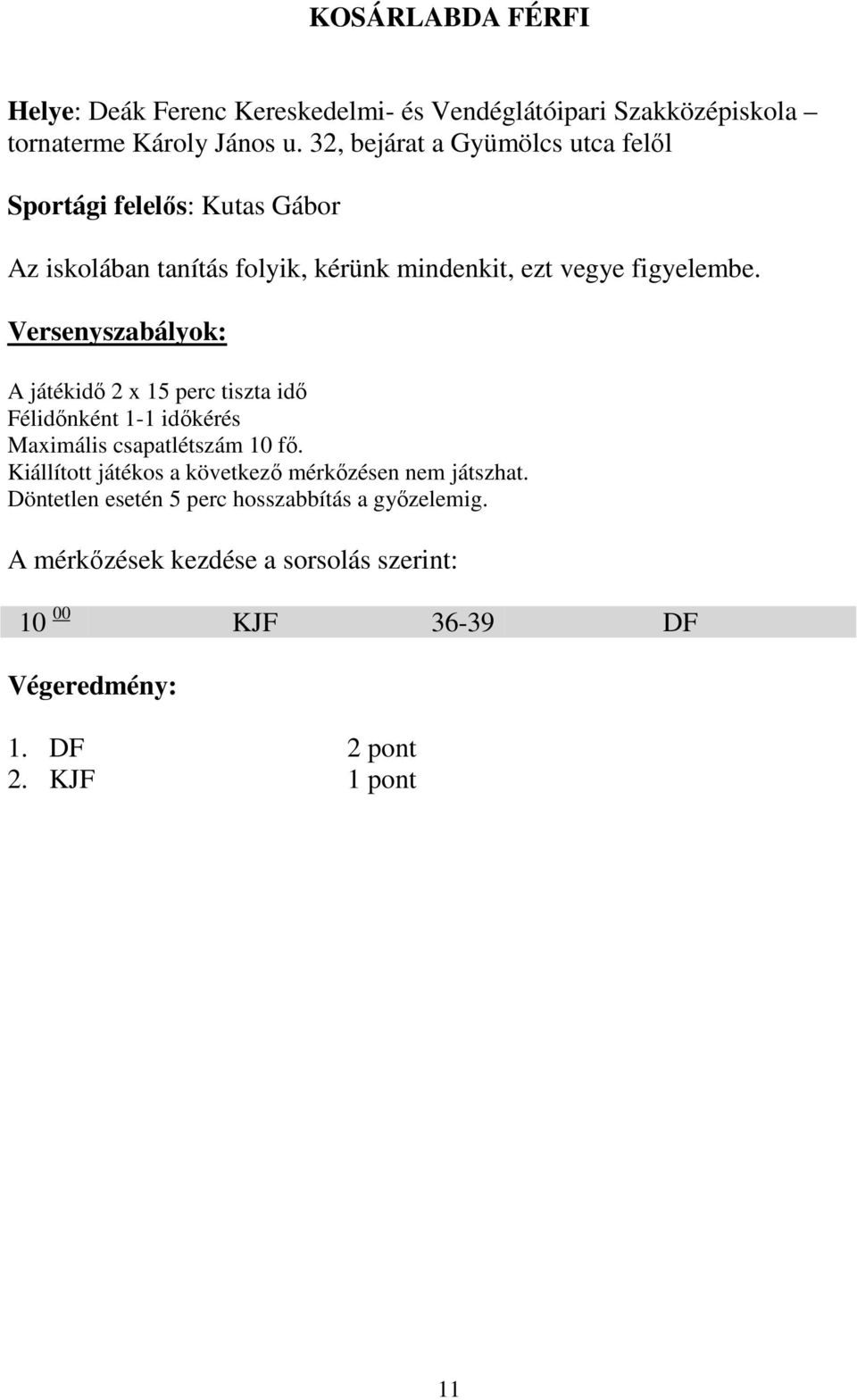 Versenyszabályok: A játékidő 2 x 15 perc tiszta idő Félidőnként 1-1 időkérés Maximális csapatlétszám 10 fő.