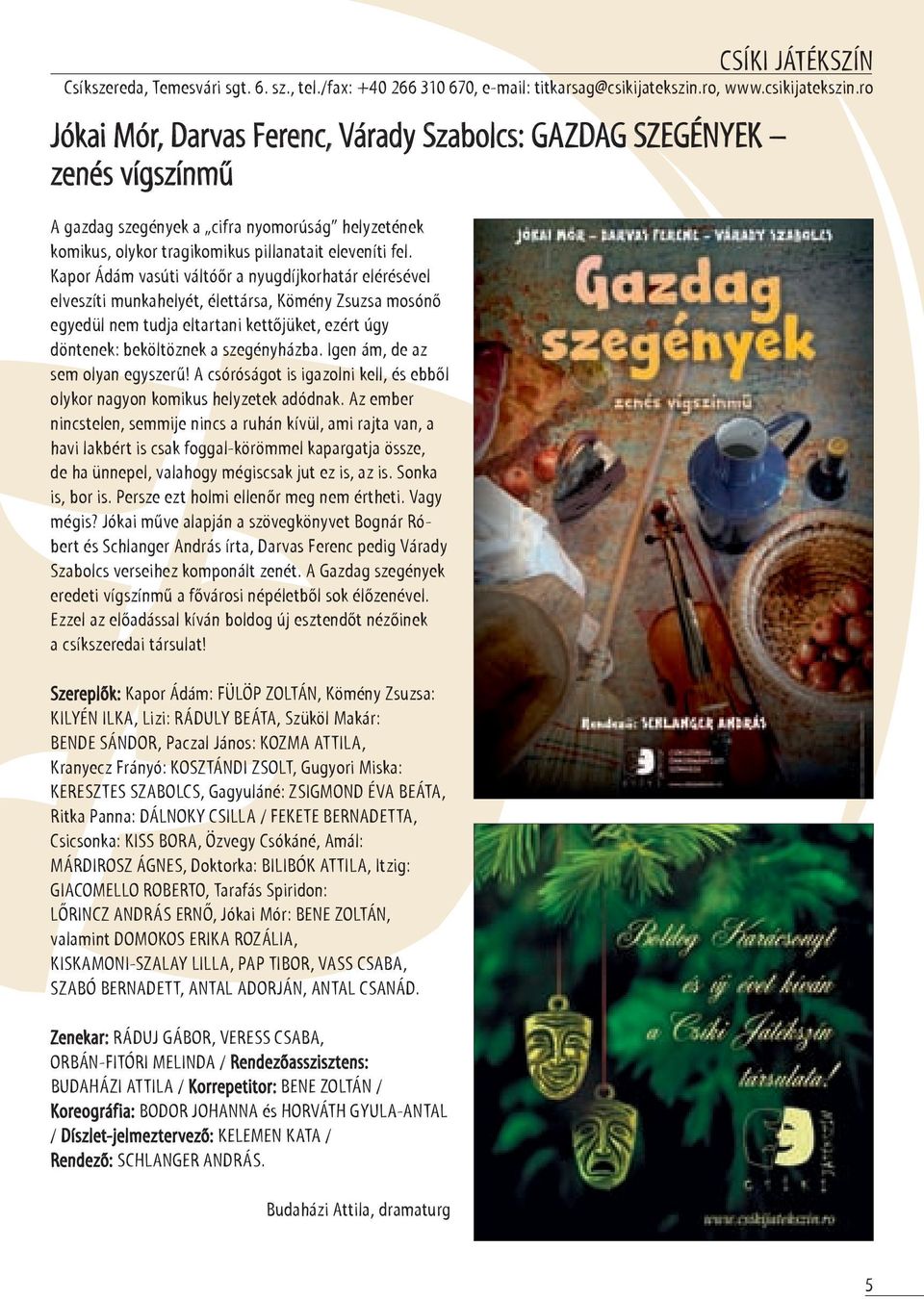 ro Jókai Mór, Darvas Ferenc, Várady Szabolcs: GAZDAG SZEGÉNYEK zenés vígszínmű A gazdag szegények a cifra nyomorúság helyzetének komikus, olykor tragikomikus pillanatait eleveníti fel.