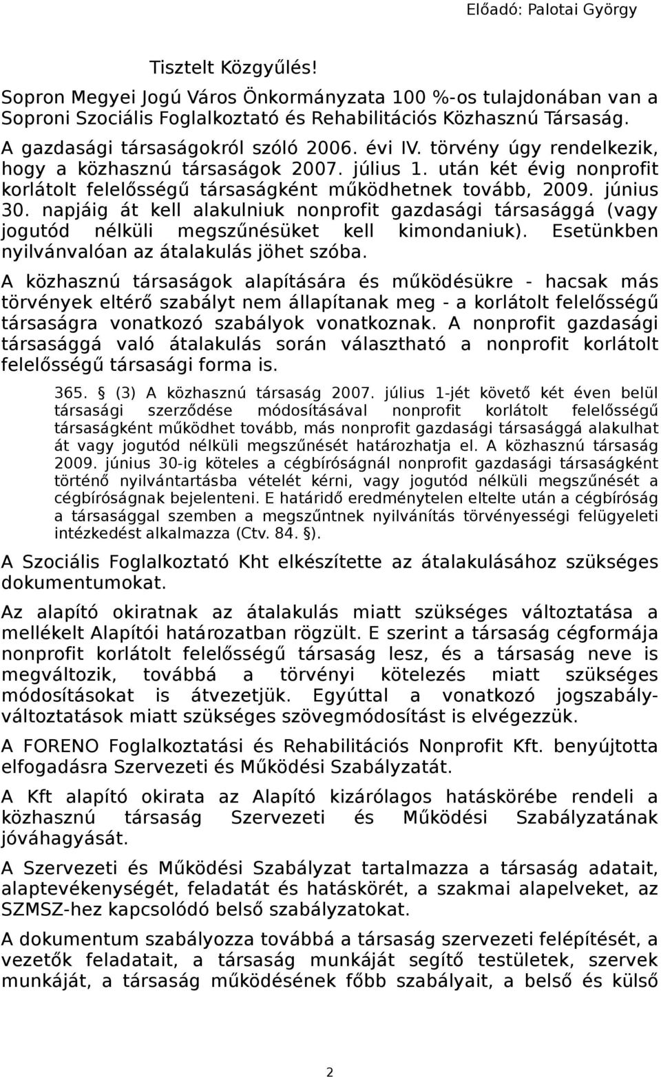 június 30. napjáig át kell alakulniuk nonprofit gazdasági társasággá (vagy jogutód nélküli megszűnésüket kell kimondaniuk). Esetünkben nyilvánvalóan az átalakulás jöhet szóba.