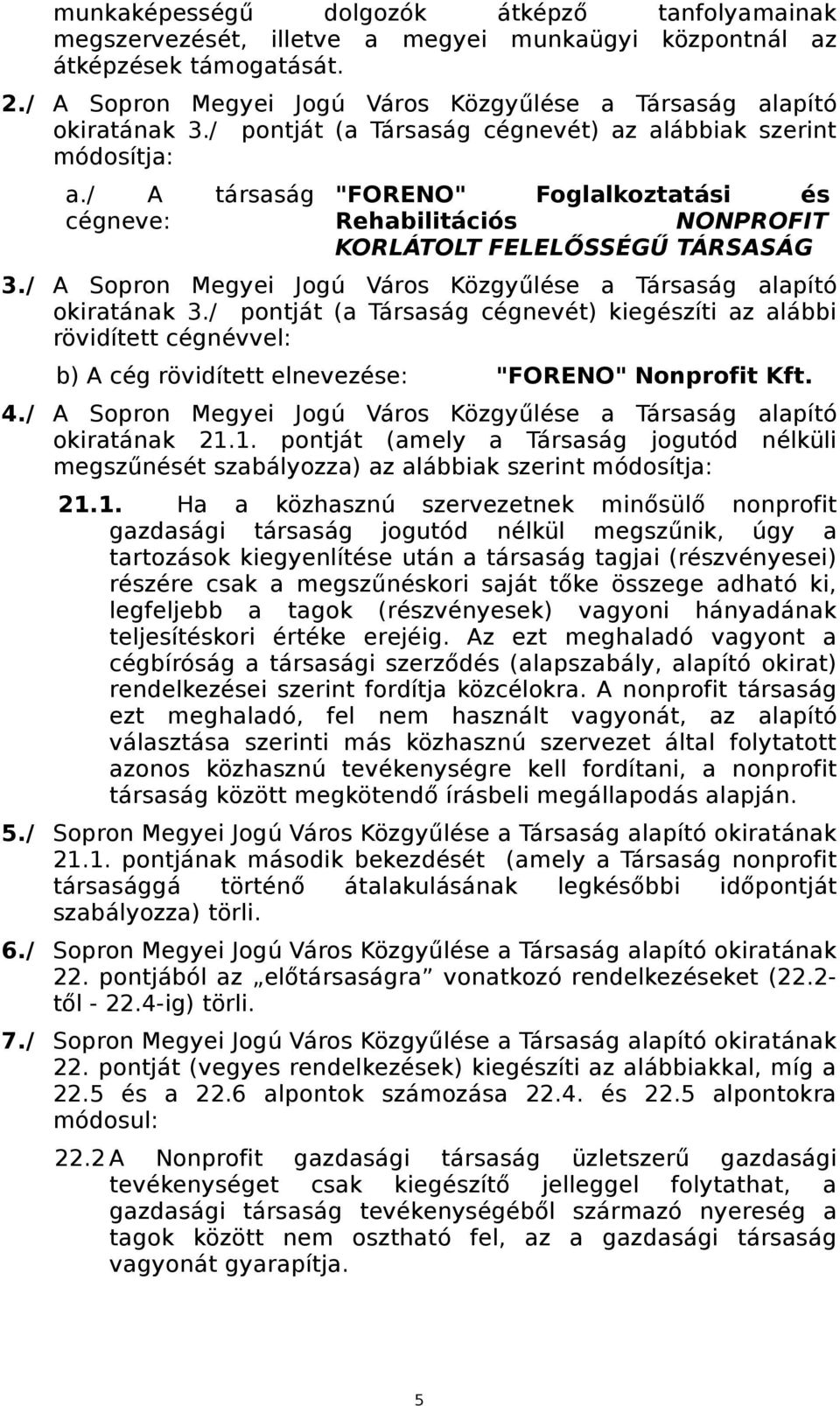 / A társaság cégneve: "FORENO" Foglalkoztatási és Rehabilitációs NONPROFIT KORLÁTOLT FELELŐSSÉGŰ TÁRSASÁG 3./ A Sopron Megyei Jogú Város Közgyűlése a Társaság alapító okiratának 3.