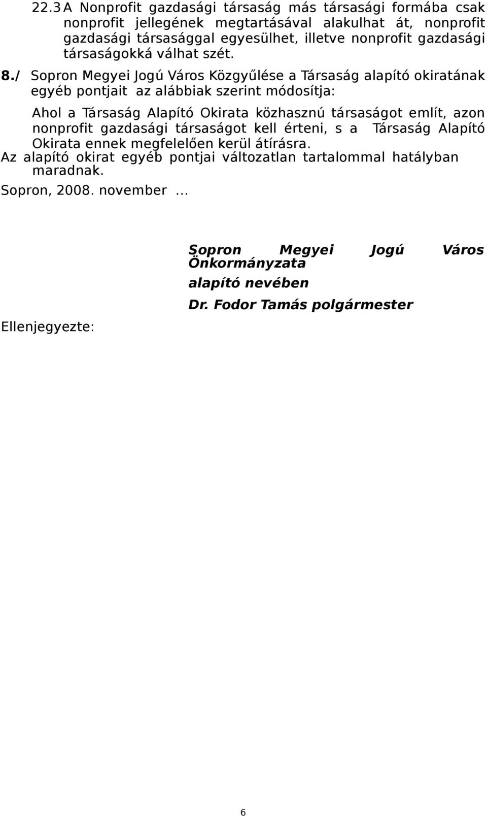 / Sopron Megyei Jogú Város Közgyűlése a Társaság alapító okiratának egyéb pontjait az alábbiak szerint módosítja: Ahol a Társaság Alapító Okirata közhasznú társaságot említ,