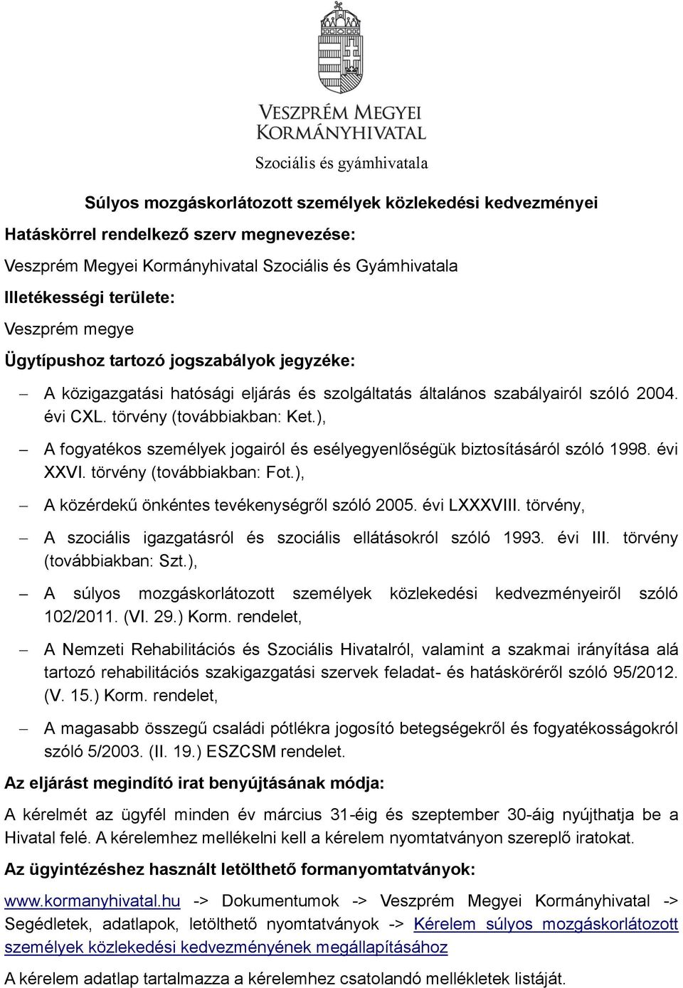 ), A fogyatékos személyek jogairól és esélyegyenlőségük biztosításáról szóló 1998. évi XXVI. törvény (továbbiakban: Fot.), A közérdekű önkéntes tevékenységről szóló 2005. évi LXXXVIII.