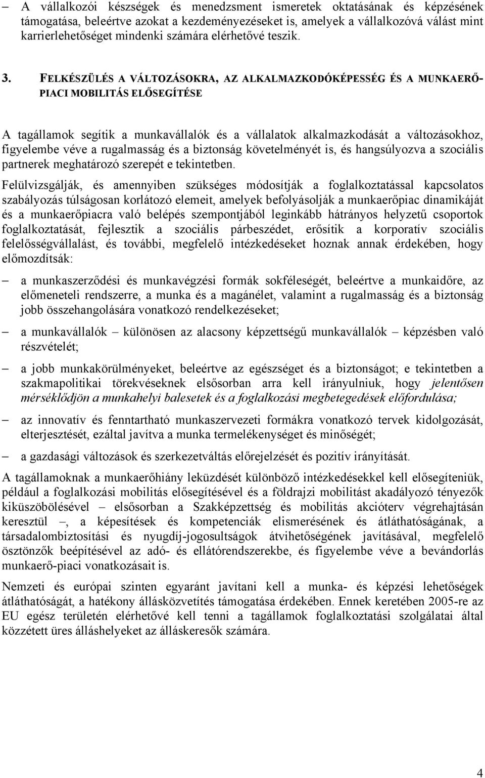 FELKÉSZÜLÉS A VÁLTOZÁSOKRA, AZ ALKALMAZKODÓKÉPESSÉG ÉS A MUNKAERŐ- PIACI MOBILITÁS ELŐSEGÍTÉSE A tagállamok segítik a munkavállalók és a vállalatok alkalmazkodását a változásokhoz, figyelembe véve a