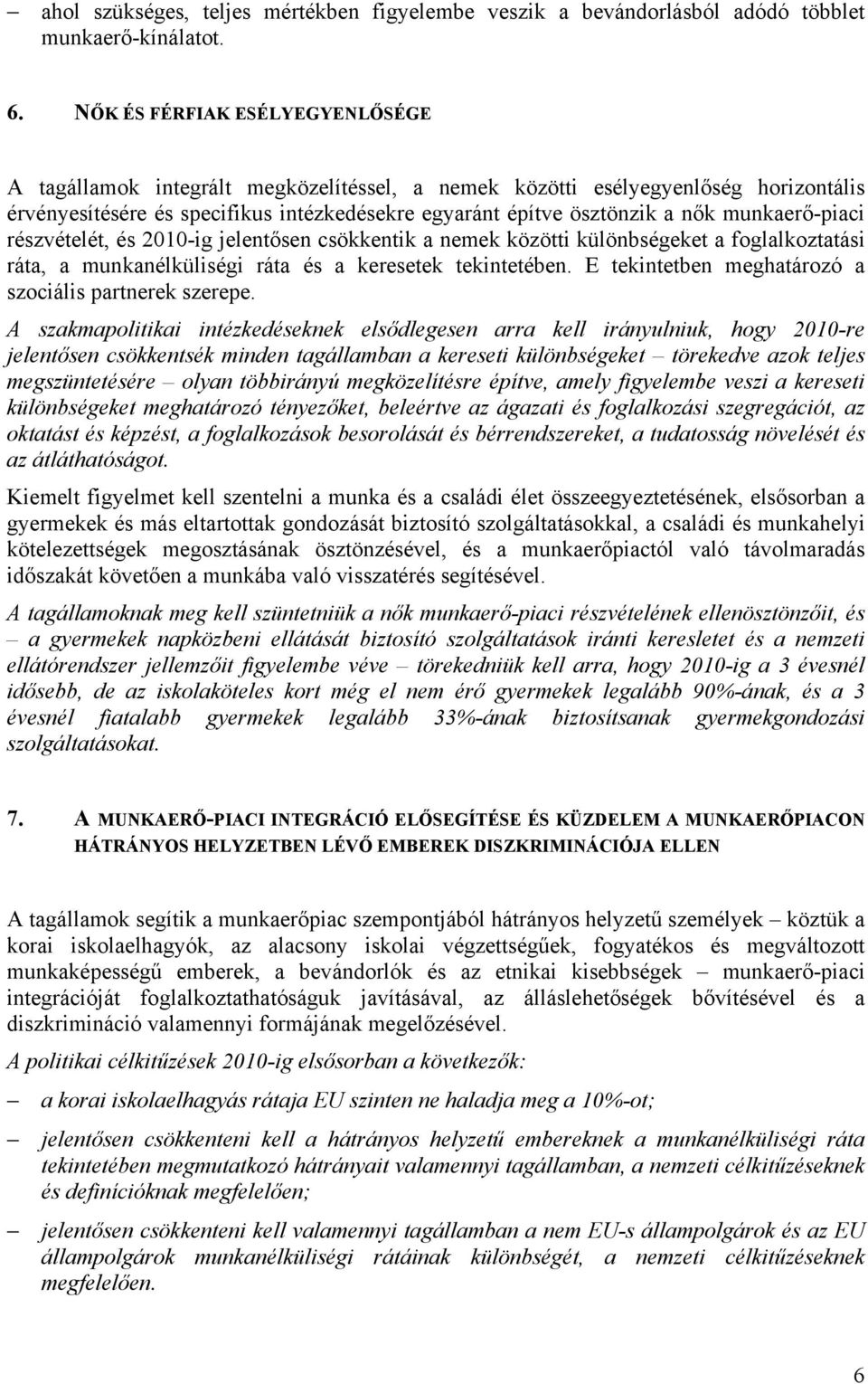 munkaerő-piaci részvételét, és 2010-ig jelentősen csökkentik a nemek közötti különbségeket a foglalkoztatási ráta, a munkanélküliségi ráta és a keresetek tekintetében.