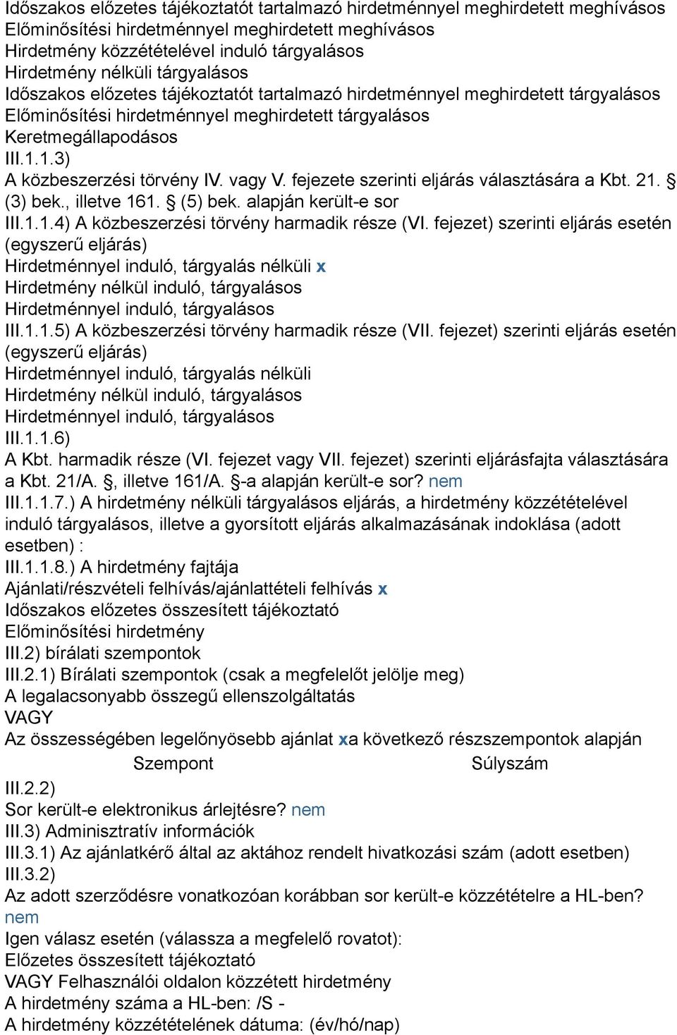 1.3) A közbeszerzési törvény IV. vagy V. fejezete szerinti eljárás választására a Kbt. 21. (3) bek., illetve 161. (5) bek. alapján került-e sor III.1.1.4) A közbeszerzési törvény harmadik része (VI.