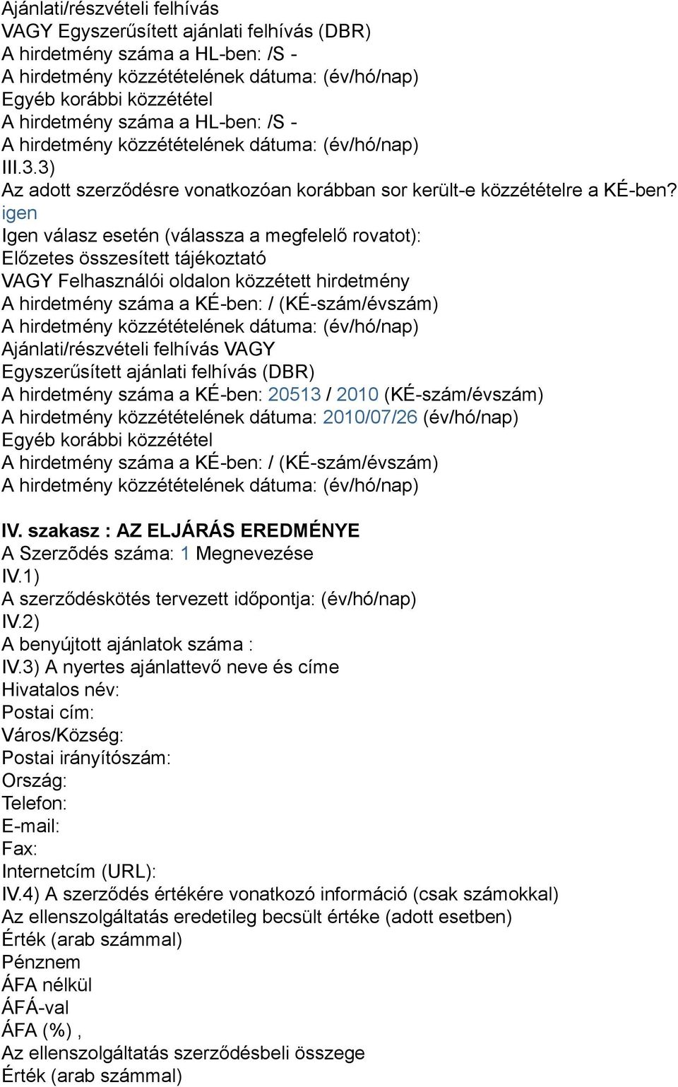 igen Igen válasz esetén (válassza a megfelelő rovatot): Előzetes összesített tájékoztató VAGY Felhasználói oldalon közzétett hirdetmény A hirdetmény száma a KÉ-ben: / (KÉ-szám/évszám)