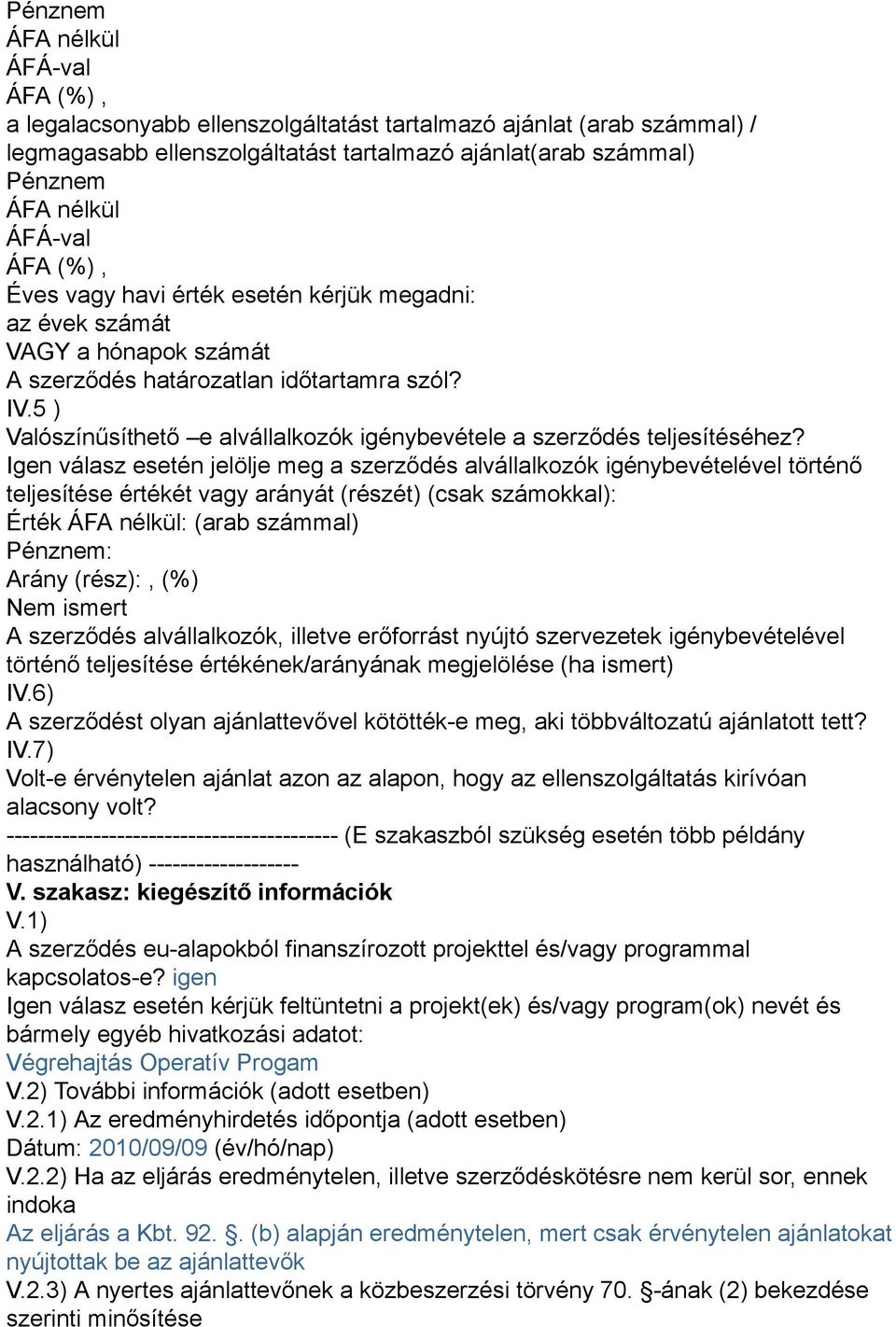 Igen válasz esetén jelölje meg a szerződés alvállalkozók igénybevételével történő teljesítése értékét vagy arányát (részét) (csak számokkal): Érték : (arab számmal) Pénznem: Arány (rész):, (%) Nem