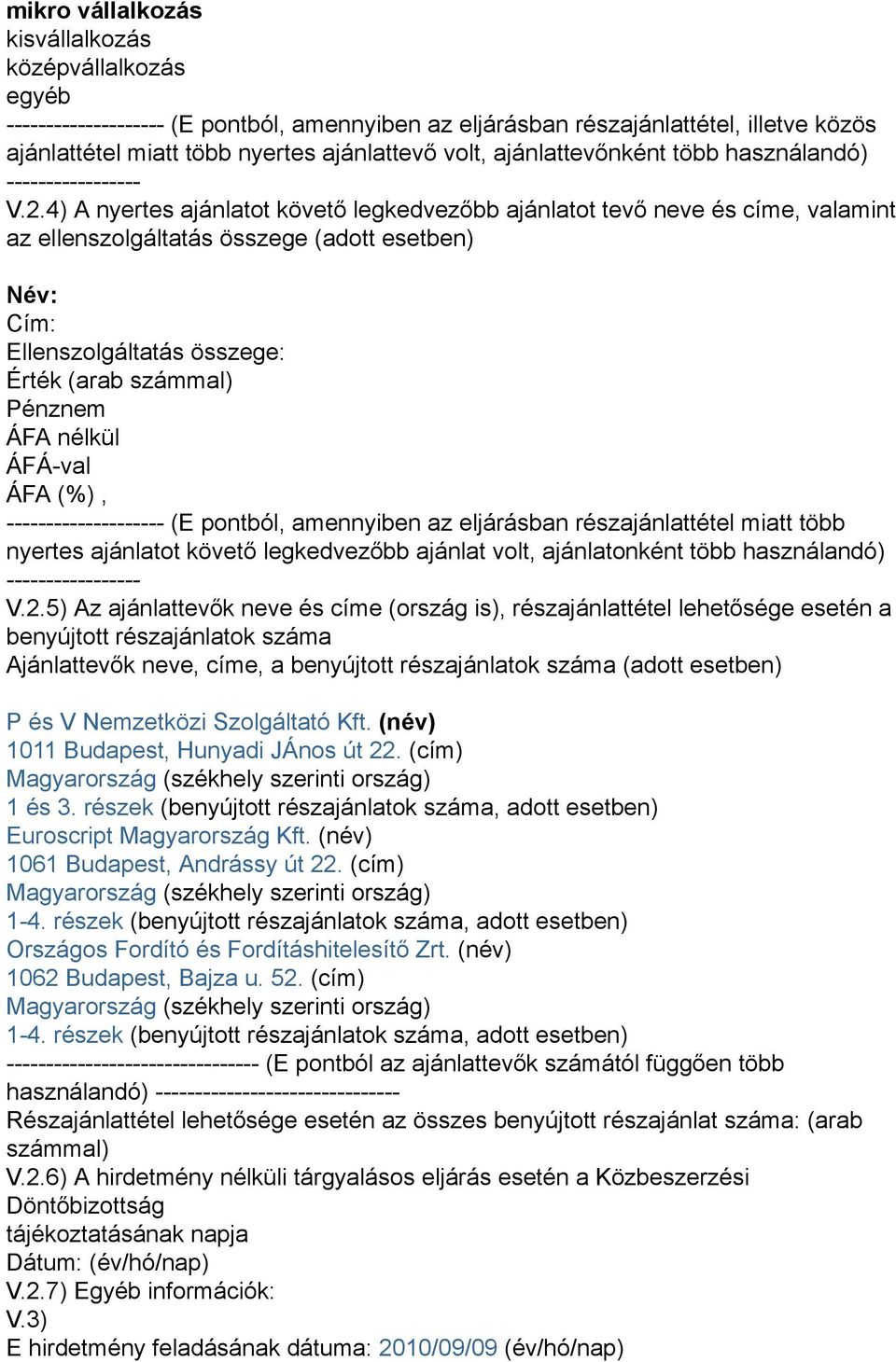 4) A nyertes ajánlatot követő legkedvezőbb ajánlatot tevő neve és címe, valamint az ellenszolgáltatás összege (adott esetben) Név: Cím: Ellenszolgáltatás összege: Érték (arab számmal) Pénznem