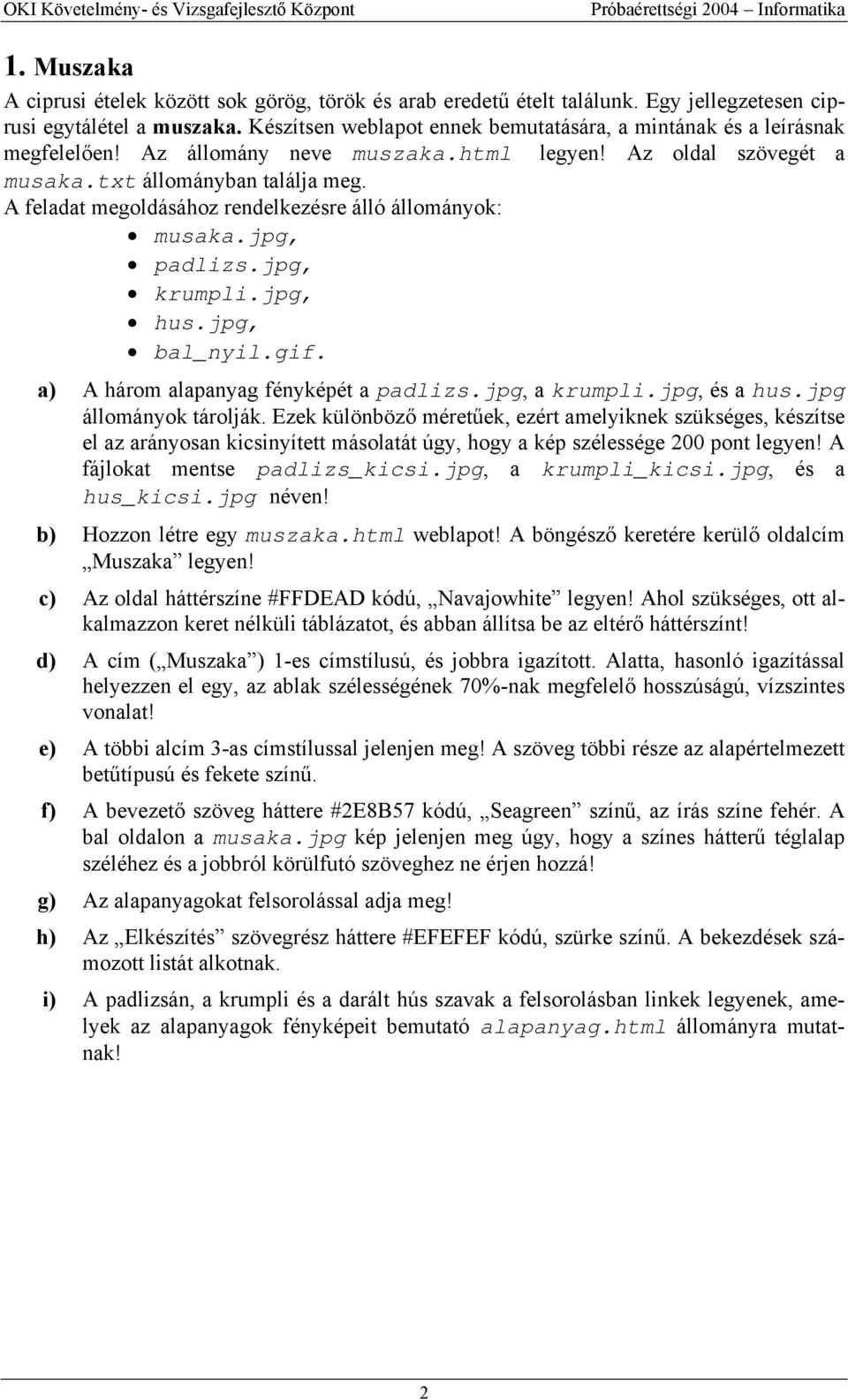 A feladat megoldásához rendelkezésre álló állományok: musaka.jpg, padlizs.jpg, krumpli.jpg, hus.jpg, bal_nyil.gif. a) A három alapanyag fényképét a padlizs.jpg, a krumpli.jpg, és a hus.