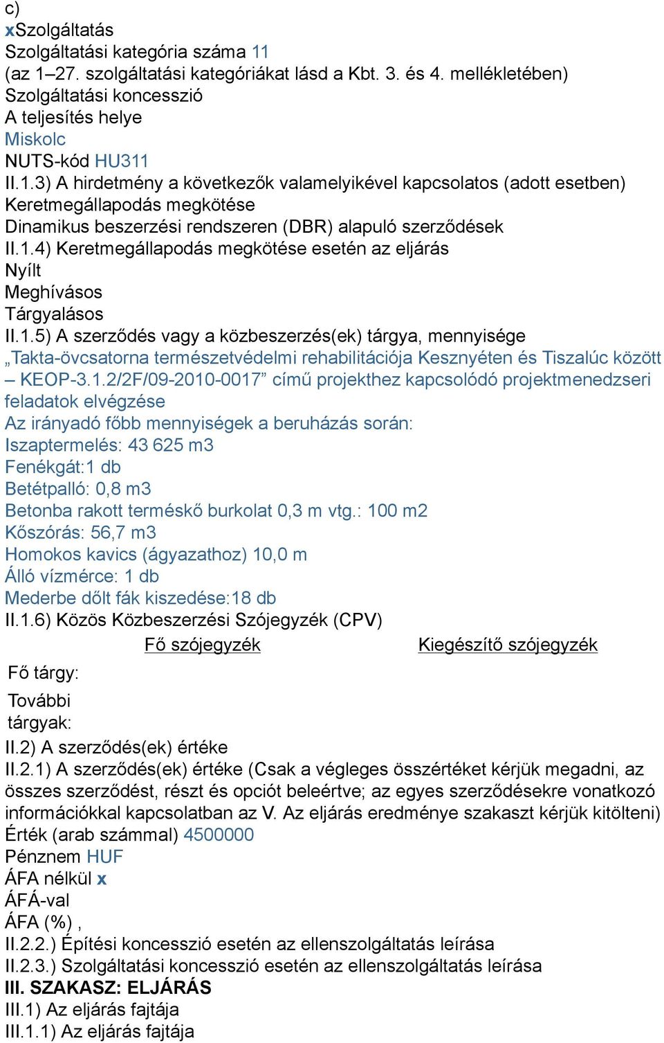 1.4) Keretmegállapodás megkötése esetén az eljárás Nyílt Meghívásos Tárgyalásos II.1.5) A szerződés vagy a közbeszerzés(ek) tárgya, mennyisége Takta-övcsatorna természetvédelmi rehabilitációja Kesznyéten és Tiszalúc között KEOP-3.