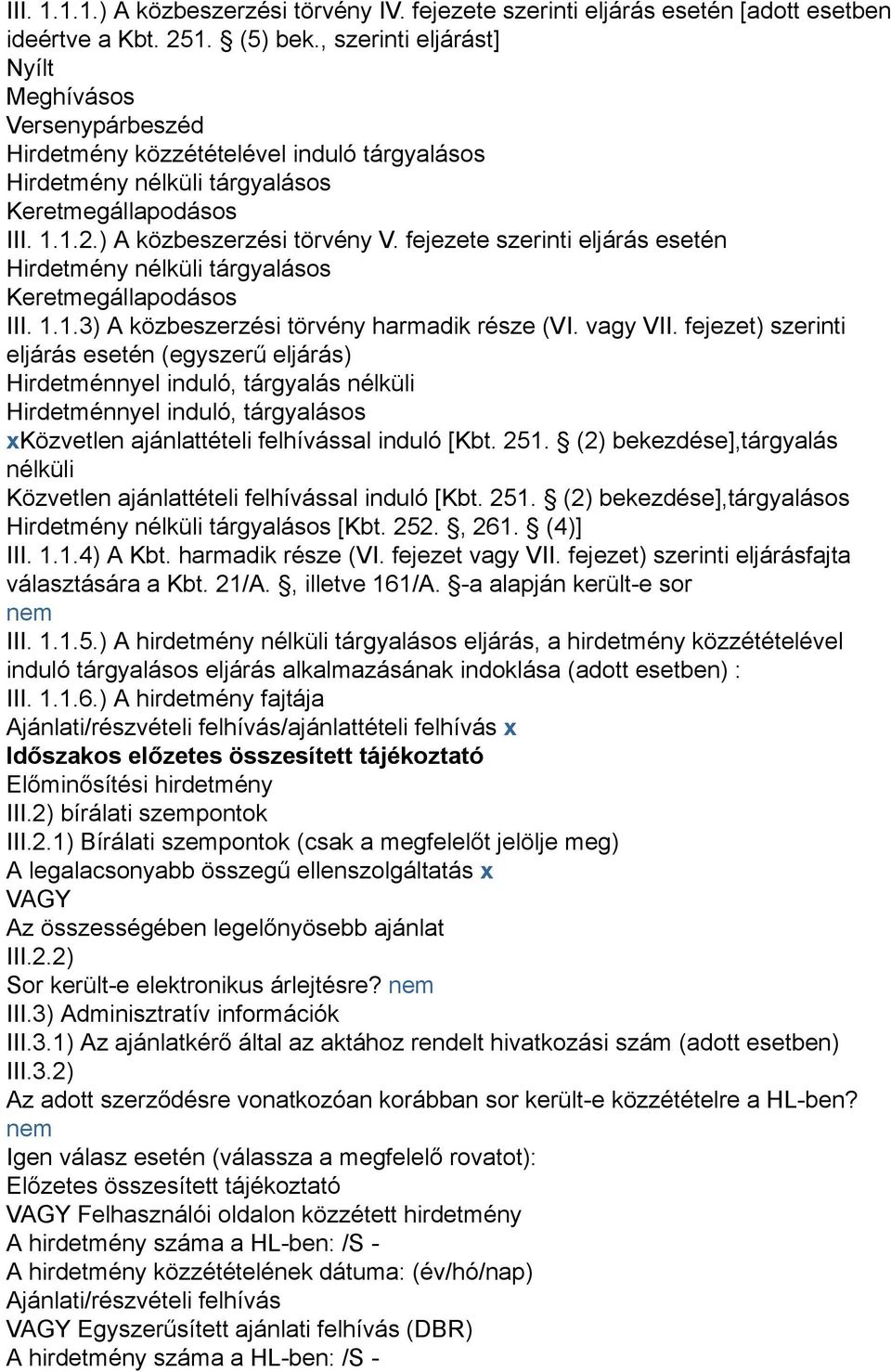 fejezete szerinti eljárás esetén Hirdetmény nélküli tárgyalásos Keretmegállapodásos III. 1.1.3) A közbeszerzési törvény harmadik része (VI. vagy VII.