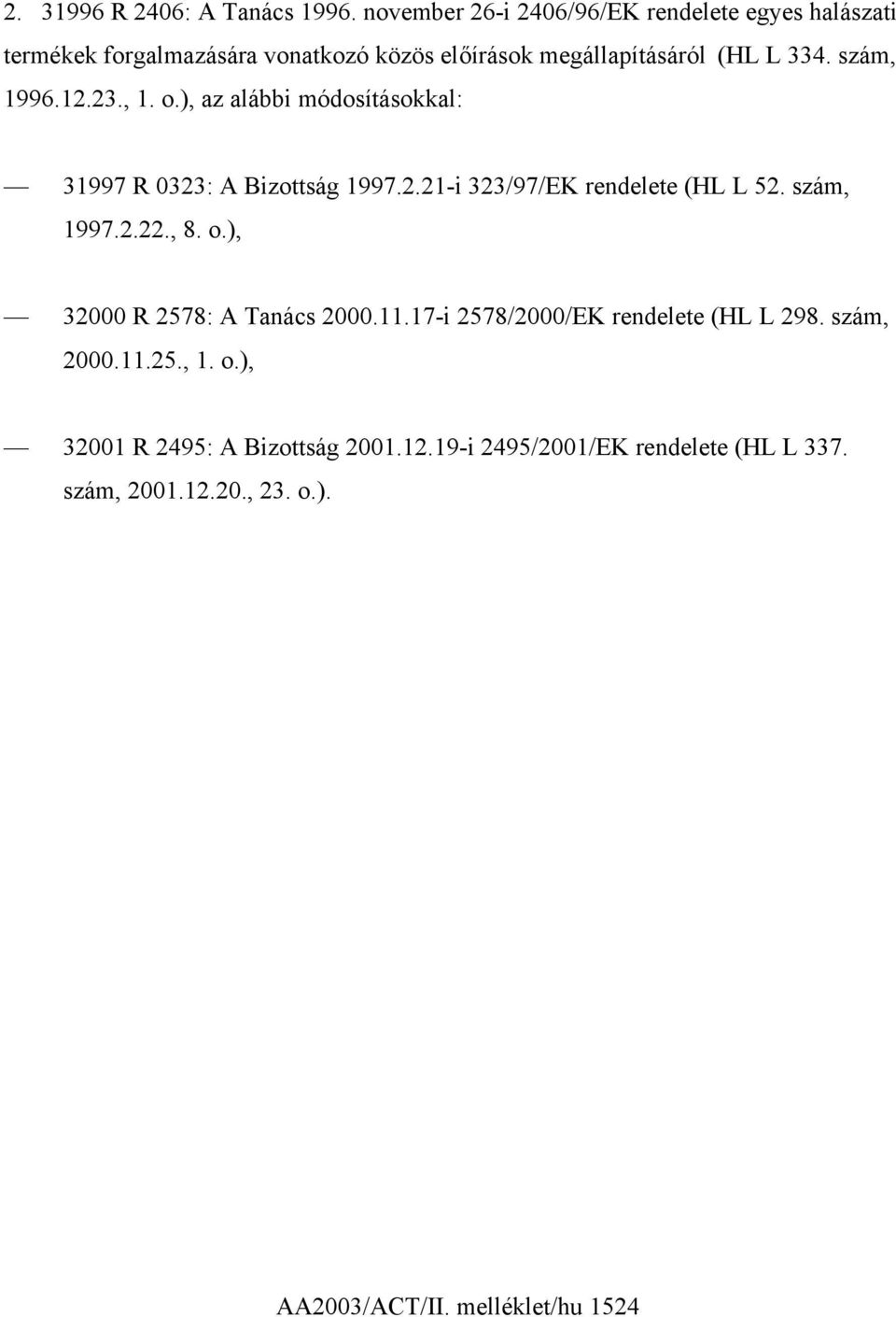 szám, 1996.12.23., 1. o.), az alábbi módosításokkal: 31997 R 0323: A Bizottság 1997.2.21-i 323/97/EK rendelete (HL L 52. szám, 1997.2.22.