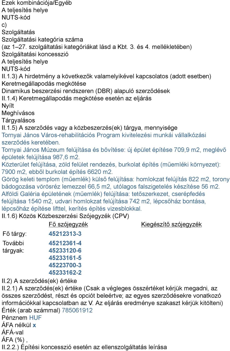 3) A hirdetmény a következők valamelyikével kapcsolatos (adott esetben) Keretmegállapodás megkötése Dinamikus beszerzési rendszeren (DBR) alapuló szerződések II.1.