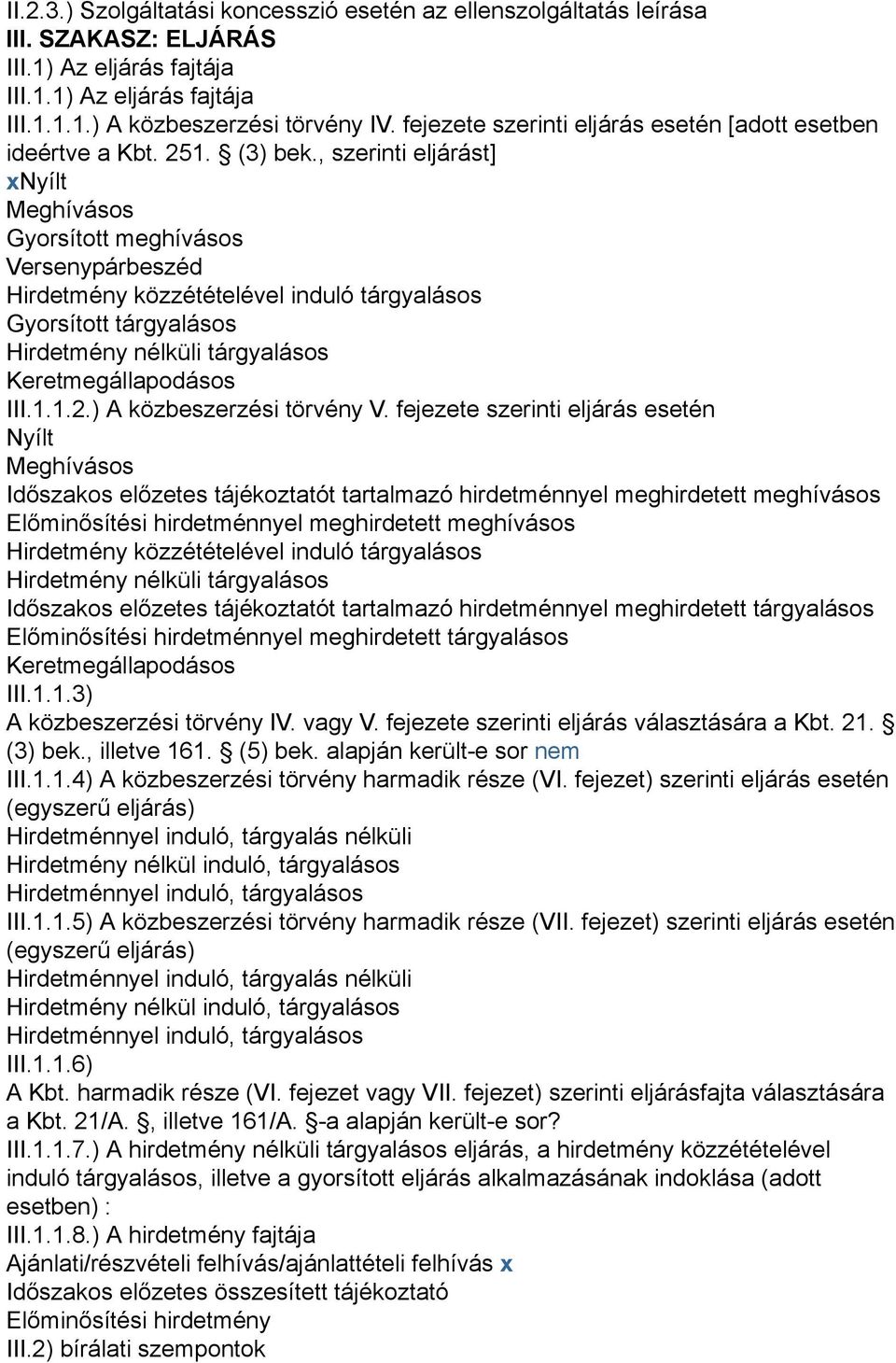 , szerinti eljárást] xnyílt Meghívásos Gyorsított meghívásos Versenypárbeszéd Hirdetmény közzétételével induló tárgyalásos Gyorsított tárgyalásos Hirdetmény nélküli tárgyalásos Keretmegállapodásos