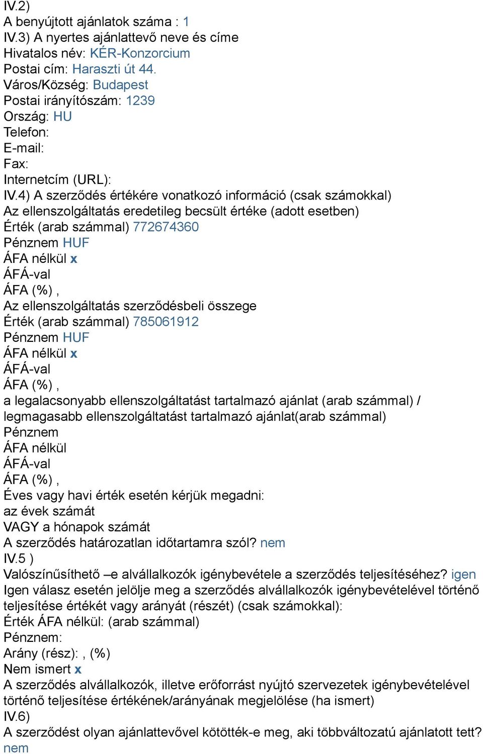 4) A szerződés értékére vonatkozó információ (csak számokkal) Az ellenszolgáltatás eredetileg becsült értéke (adott esetben) Érték (arab számmal) 772674360 Pénznem HUF ÁFA nélkül x Az