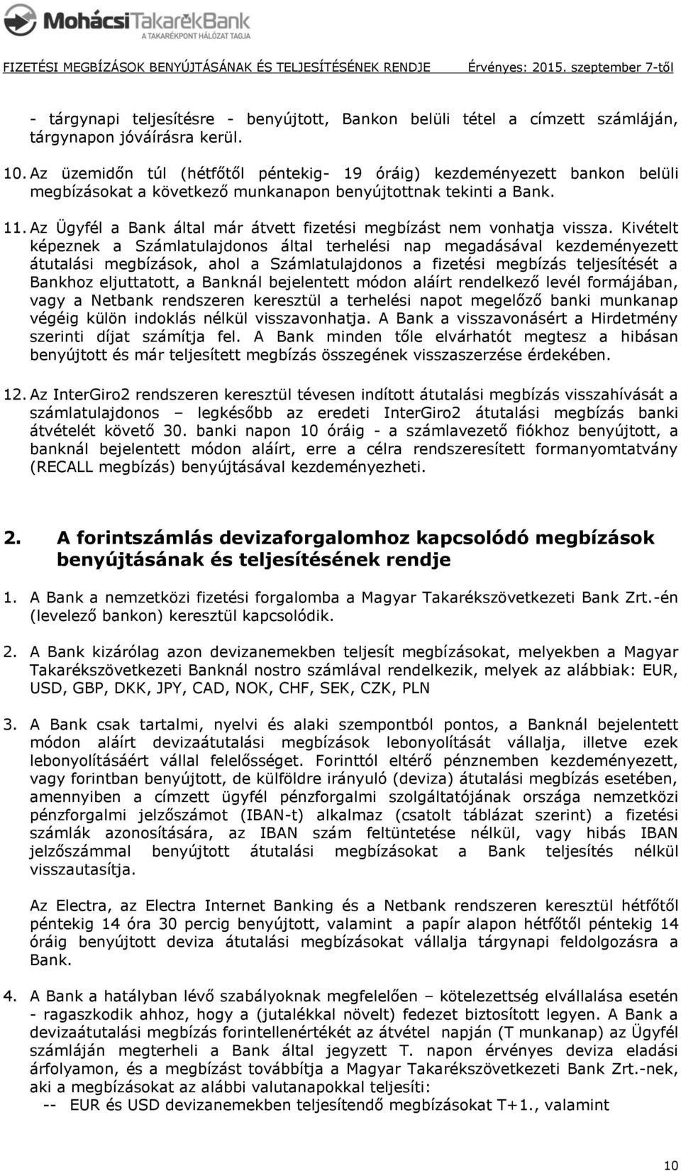 Az Ügyfél a Bank által már átvett fizetési megbízást nem vonhatja vissza.