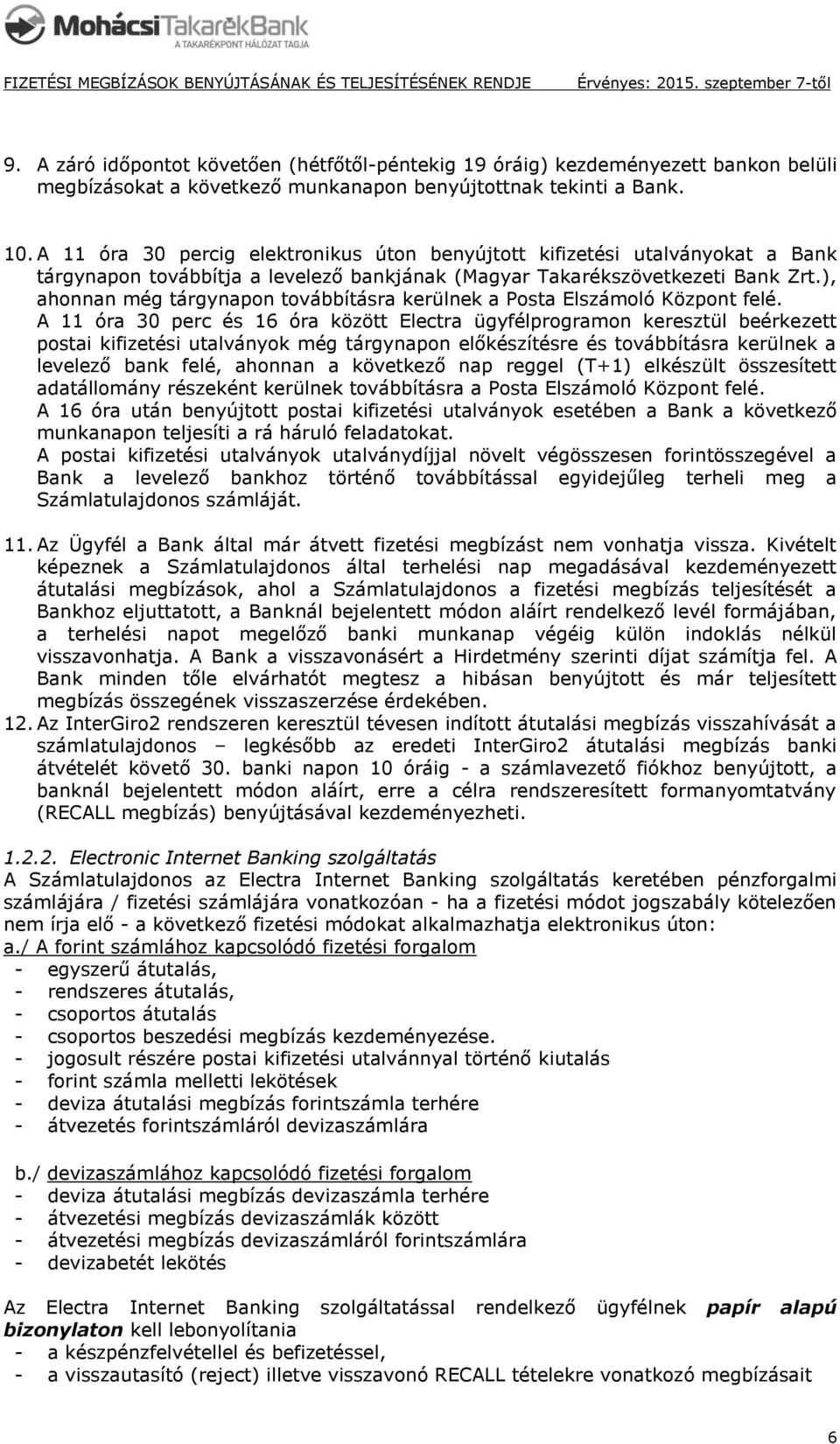 ), ahonnan még tárgynapon továbbításra kerülnek a Posta Elszámoló Központ felé.