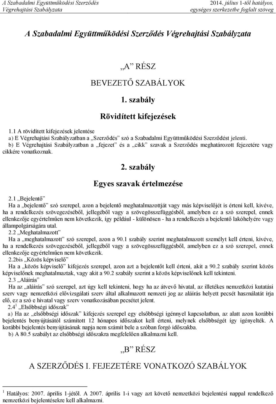 b) E Végrehajtási Szabályzatban a fejezet és a cikk szavak a Szerződés meghatározott fejezetére vagy cikkére vonatkoznak. 2. szabály Egyes szavak értelmezése 2.