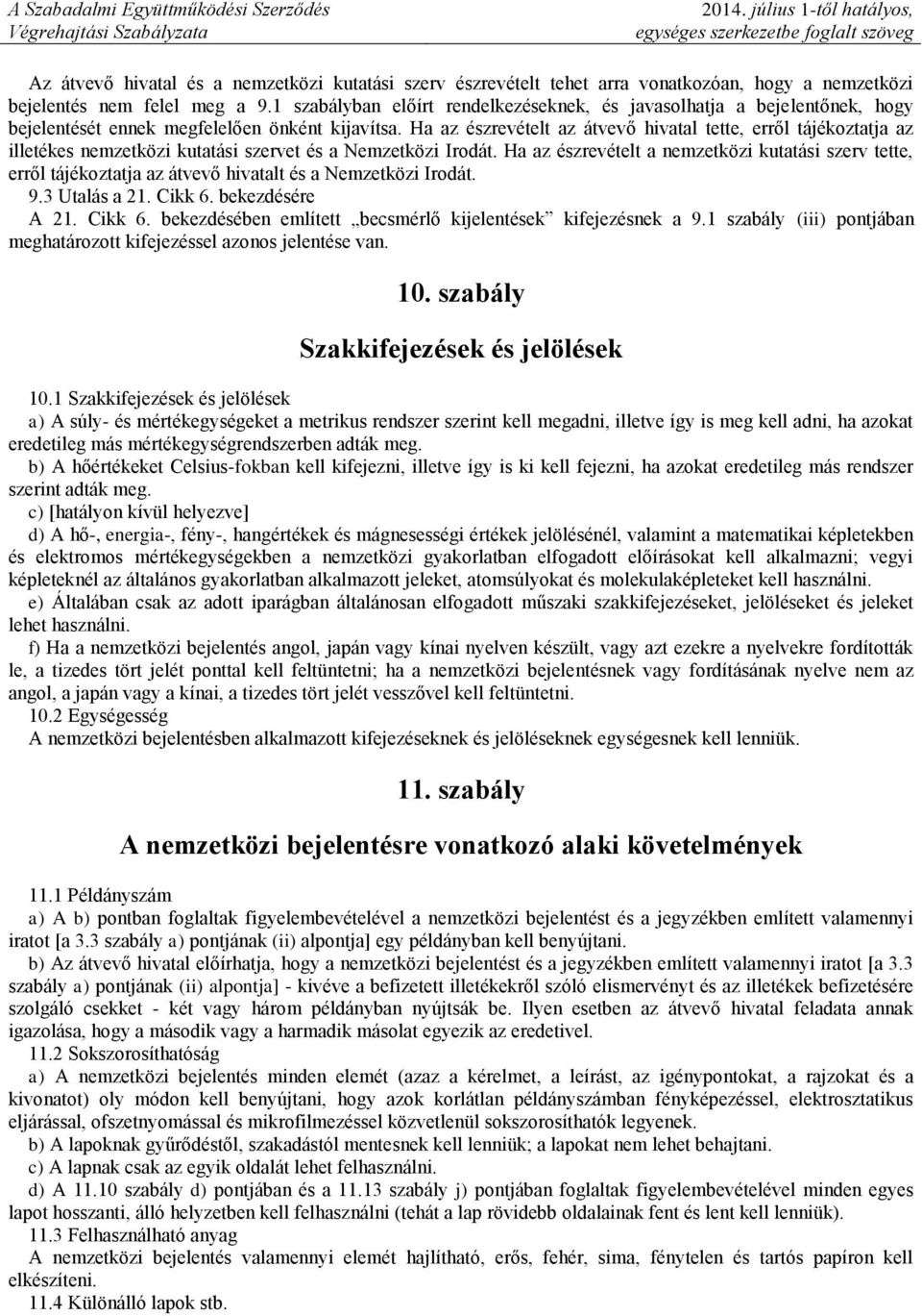 Ha az észrevételt az átvevő hivatal tette, erről tájékoztatja az illetékes nemzetközi kutatási szervet és a Nemzetközi Irodát.