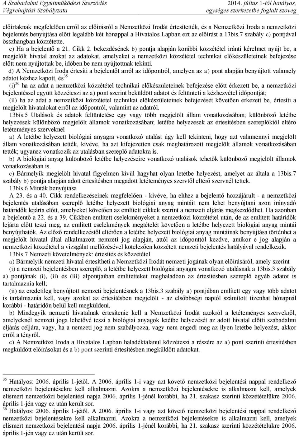 bekezdésének b) pontja alapján korábbi közzététel iránti kérelmet nyújt be, a megjelölt hivatal azokat az adatokat, amelyeket a nemzetközi közzététel technikai előkészületeinek befejezése előtt nem