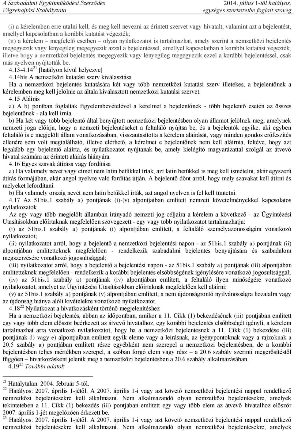 illetve hogy a nemzetközi bejelentés megegyezik vagy lényegileg megegyezik ezzel a korábbi bejelentéssel, csak más nyelven nyújtották be. 4.13-4.14 21 [hatályon kívül helyezve] 4.