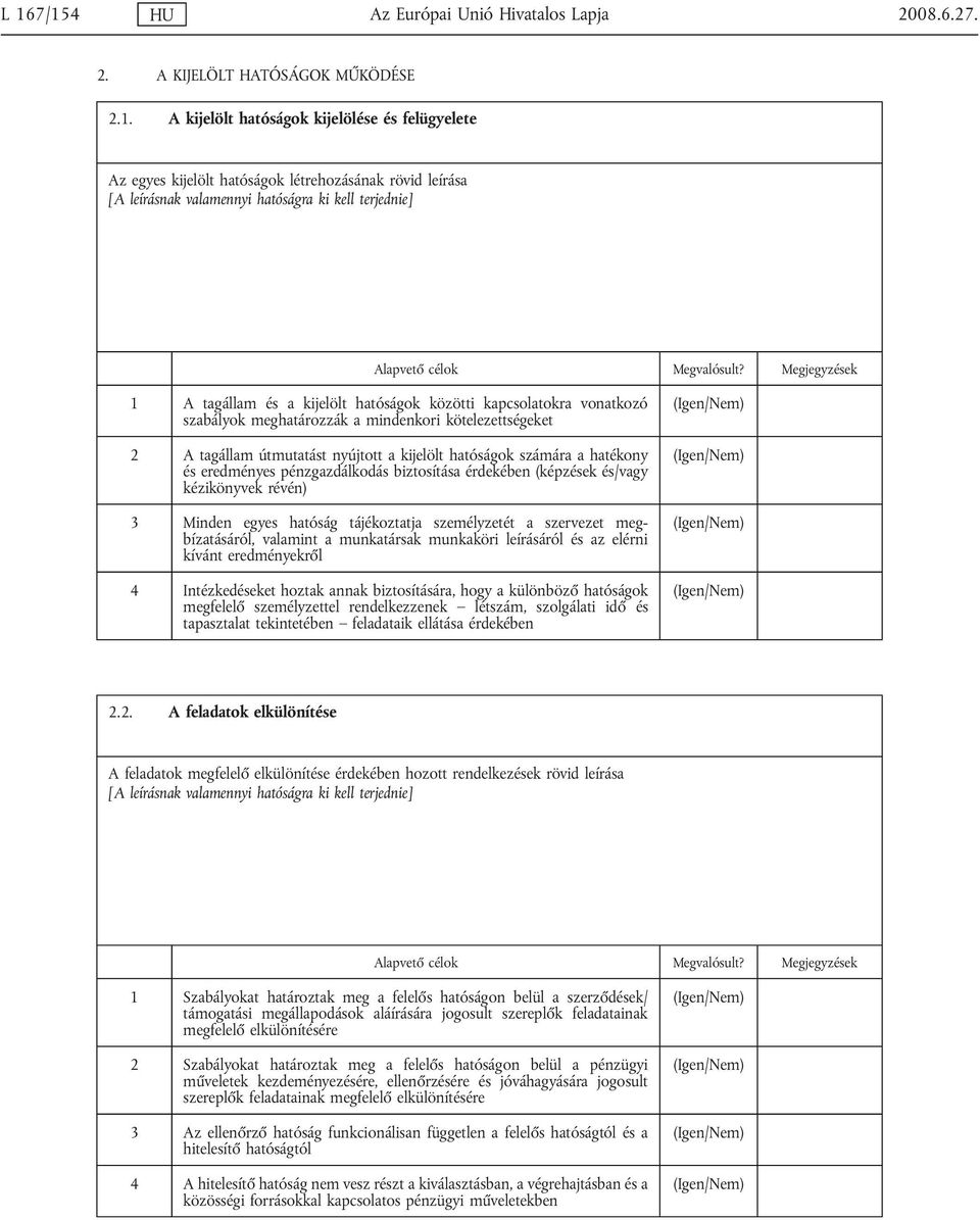 a hatékony és eredményes pénzgazdálkodás biztosítása érdekében (képzések és/vagy kézikönyvek révén) 3 Minden egyes hatóság tájékoztatja személyzetét a szervezet megbízatásáról, valamint a munkatársak