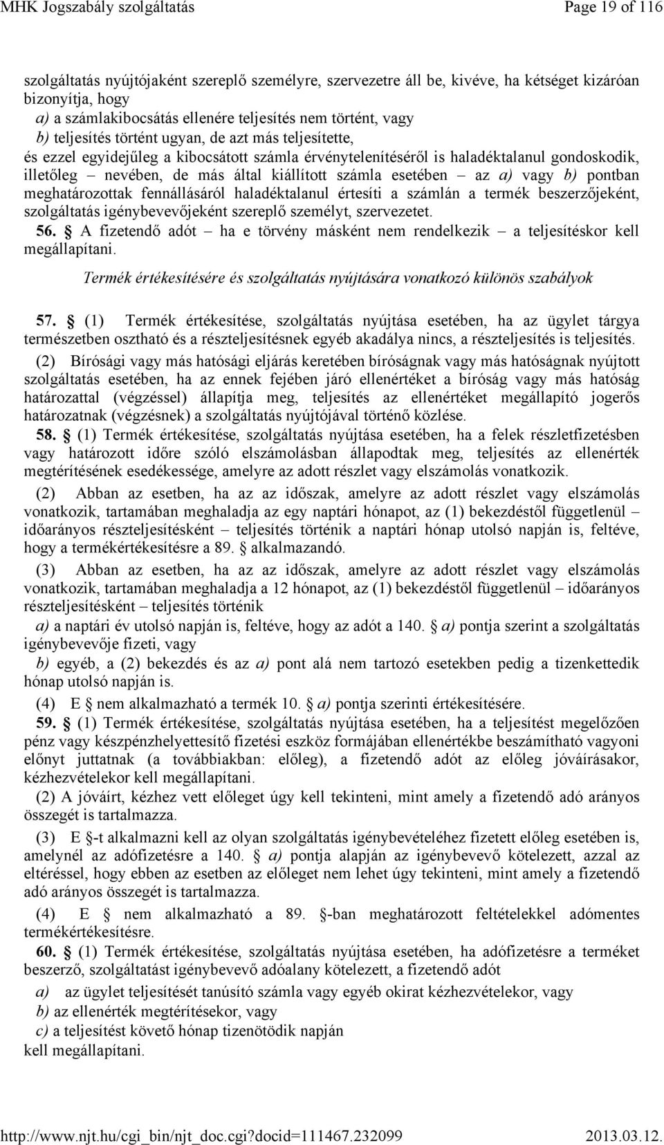 esetében az a) vagy b) pontban meghatározottak fennállásáról haladéktalanul értesíti a számlán a termék beszerzőjeként, szolgáltatás igénybevevőjeként szereplő személyt, szervezetet. 56.