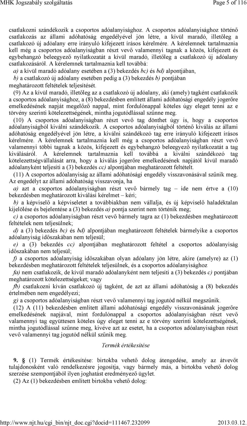 A kérelemnek tartalmaznia kell még a csoportos adóalanyiságban részt vevő valamennyi tagnak a közös, kifejezett és egybehangzó beleegyező nyilatkozatát a kívül maradó, illetőleg a csatlakozó új