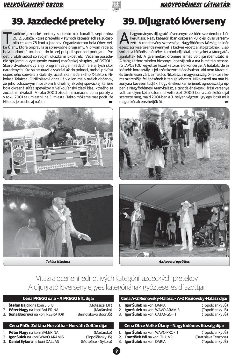 Pre deti urobili radosť so svojimi ukážkami lukostrelci. Večerné posedenie spríjemnilo vystúpenie známej maďarskej skupiny APOSTOL.