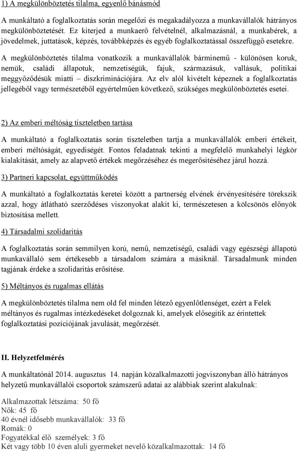 A megkülönböztetés tilalma vonatkozik a munkavállalók bárminemű - különösen koruk, nemük, családi állapotuk, nemzetiségük, fajuk, származásuk, vallásuk, politikai meggyőződésük miatti