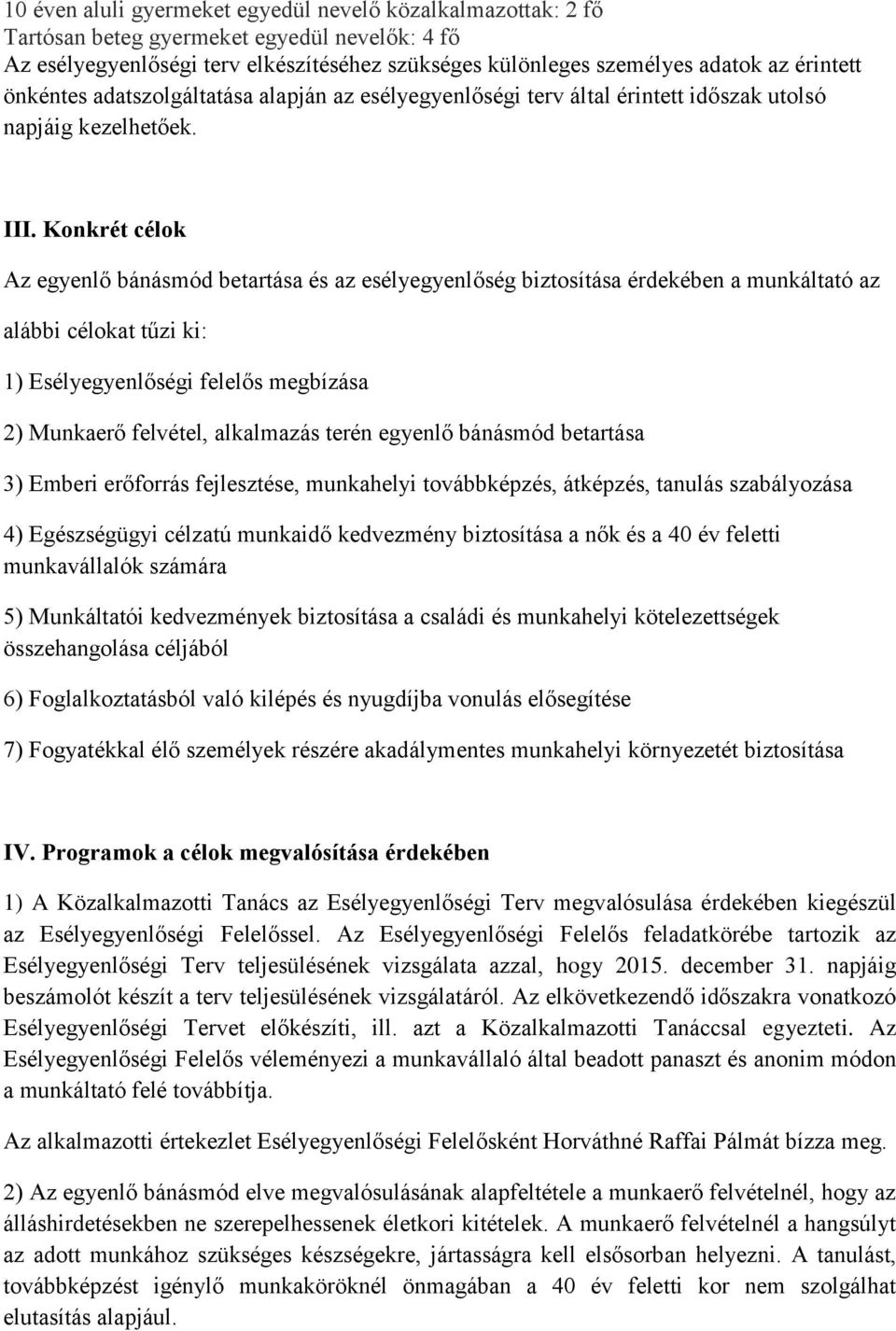 Konkrét célok Az egyenlő bánásmód betartása és az esélyegyenlőség biztosítása érdekében a munkáltató az alábbi célokat tűzi ki: 1) Esélyegyenlőségi felelős megbízása 2) Munkaerő felvétel, alkalmazás