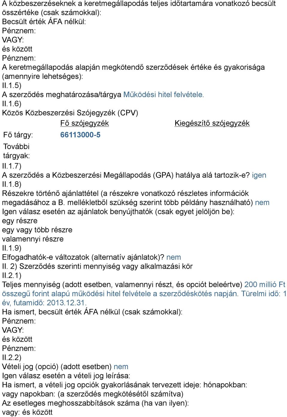 1.7) A szerződés a Közbeszerzési Megállapodás (GPA) hatálya alá tartozik-e? igen II.1.8) Részekre történő ajánlattétel (a részekre vonatkozó részletes információk megadásához a B.