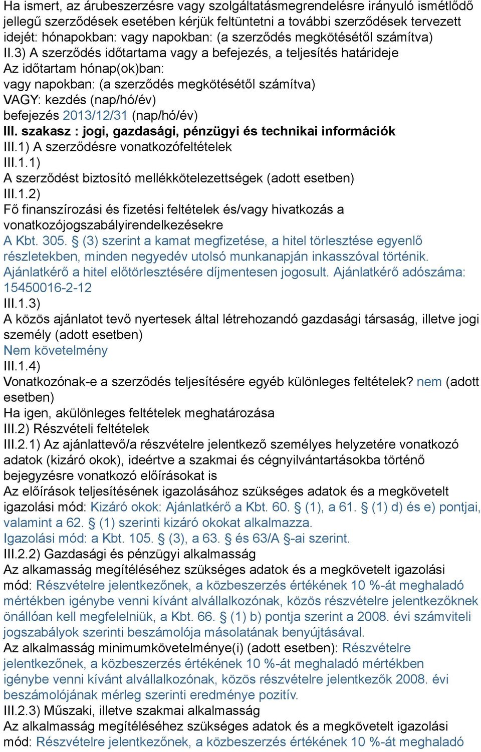 3) A szerződés időtartama vagy a befejezés, a teljesítés határideje Az időtartam hónap(ok)ban: vagy napokban: (a szerződés megkötésétől számítva) VAGY: kezdés (nap/hó/év) befejezés 2013/12/31