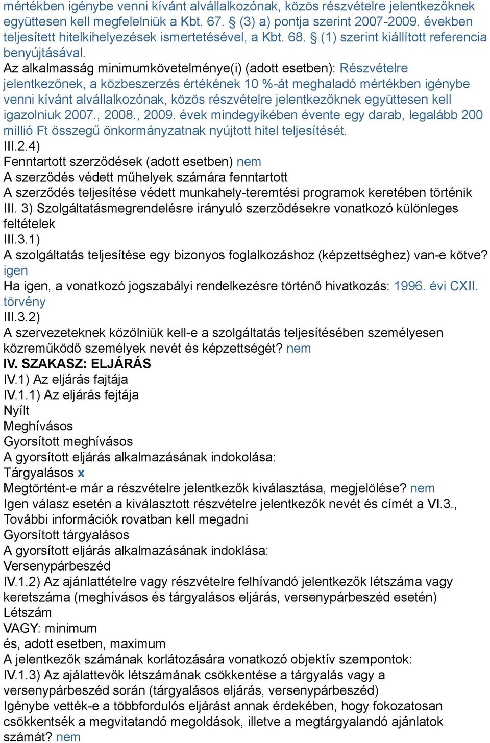 Az alkalmasság minimumkövetelménye(i) (adott esetben): Részvételre jelentkezőnek, a közbeszerzés értékének 10 %-át meghaladó mértékben igénybe venni kívánt alvállalkozónak, közös részvételre