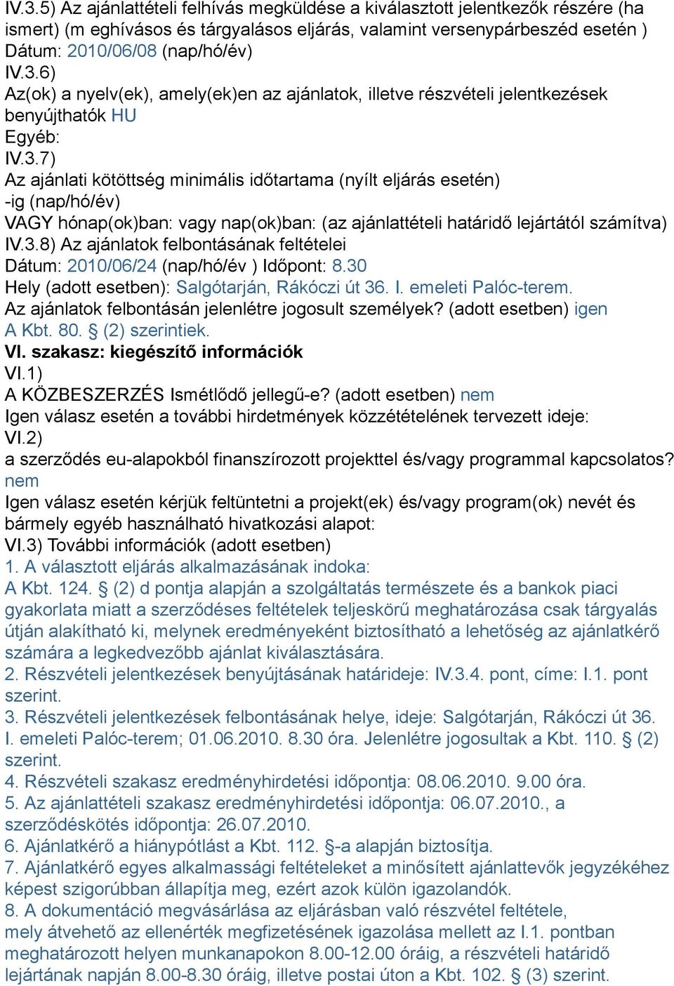 30 Hely (adott esetben): Salgótarján, Rákóczi út 36. I. emeleti Palóc-terem. Az ajánlatok felbontásán jelenlétre jogosult személyek? (adott esetben) igen A Kbt. 80. (2) szerintiek. VI.