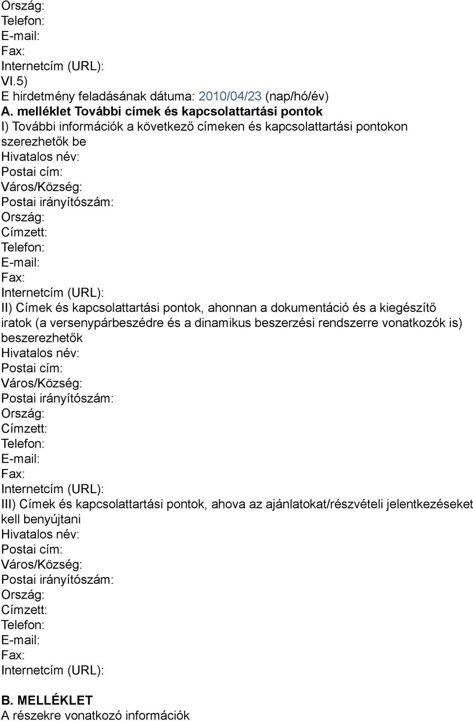 Ország: Címzett: Telefon: Fax: II) Címek és kapcsolattartási pontok, ahonnan a dokumentáció és a kiegészítő iratok (a versenypárbeszédre és a dinamikus beszerzési rendszerre vonatkozók is)