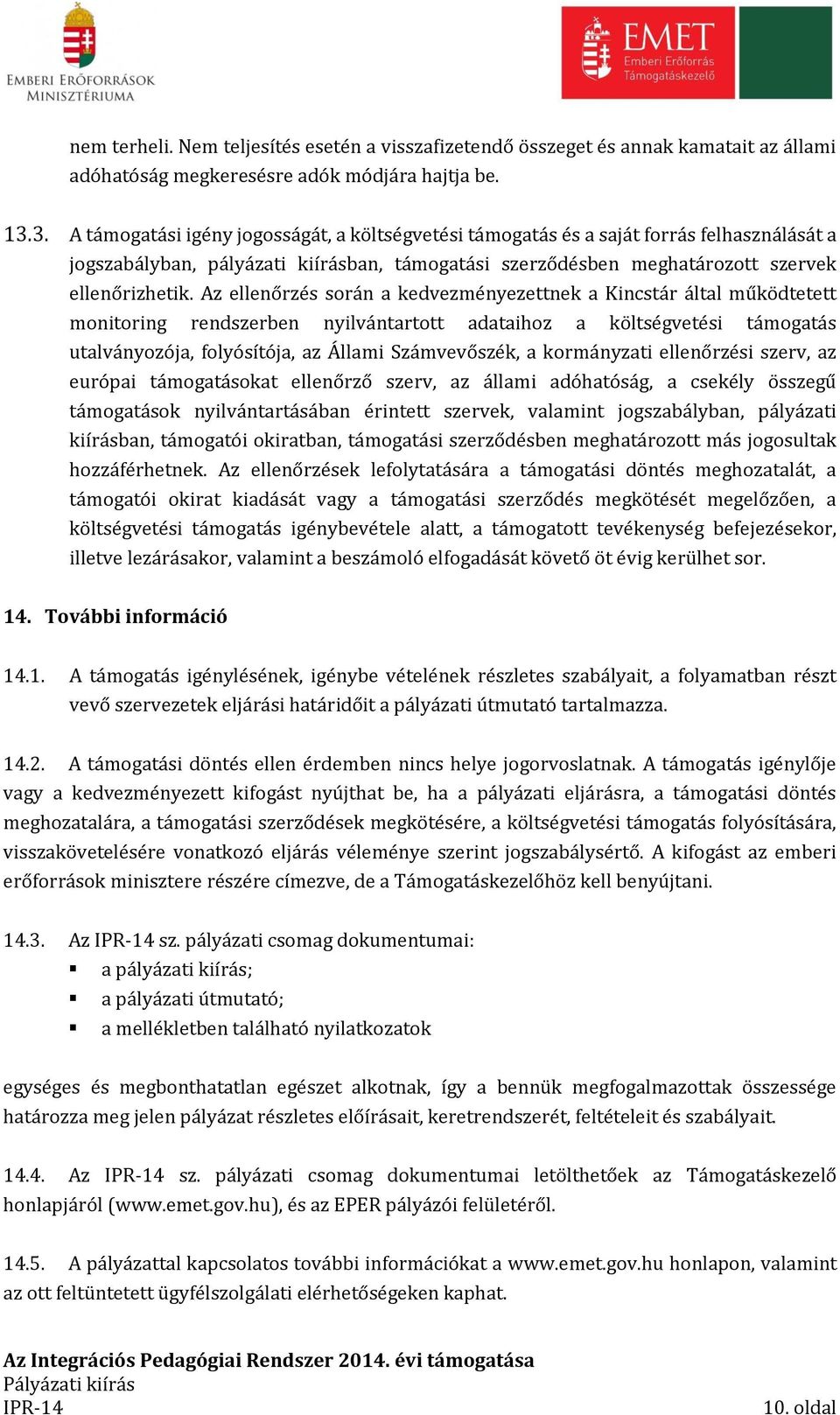 Az ellenőrzés során a kedvezményezettnek a Kincstár által működtetett monitoring rendszerben nyilvántartott adataihoz a költségvetési támogatás utalványozója, folyósítója, az Állami Számvevőszék, a