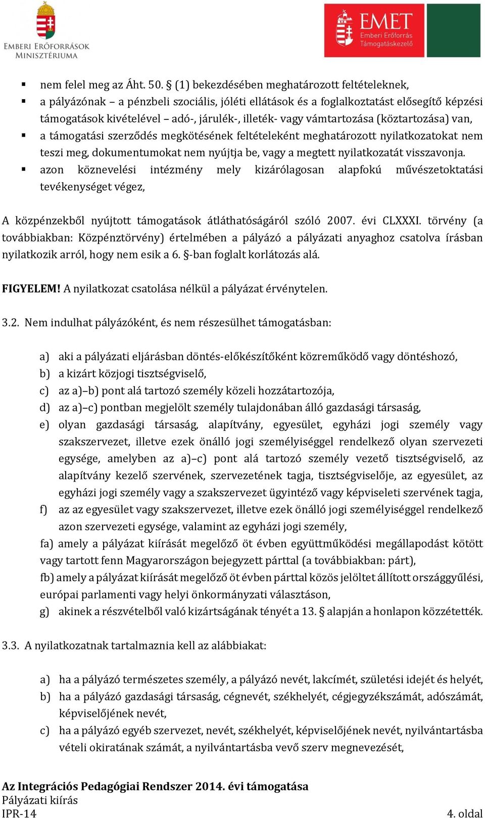 vámtartozása (köztartozása) van, a támogatási szerződés megkötésének feltételeként meghatározott nyilatkozatokat nem teszi meg, dokumentumokat nem nyújtja be, vagy a megtett nyilatkozatát visszavonja.