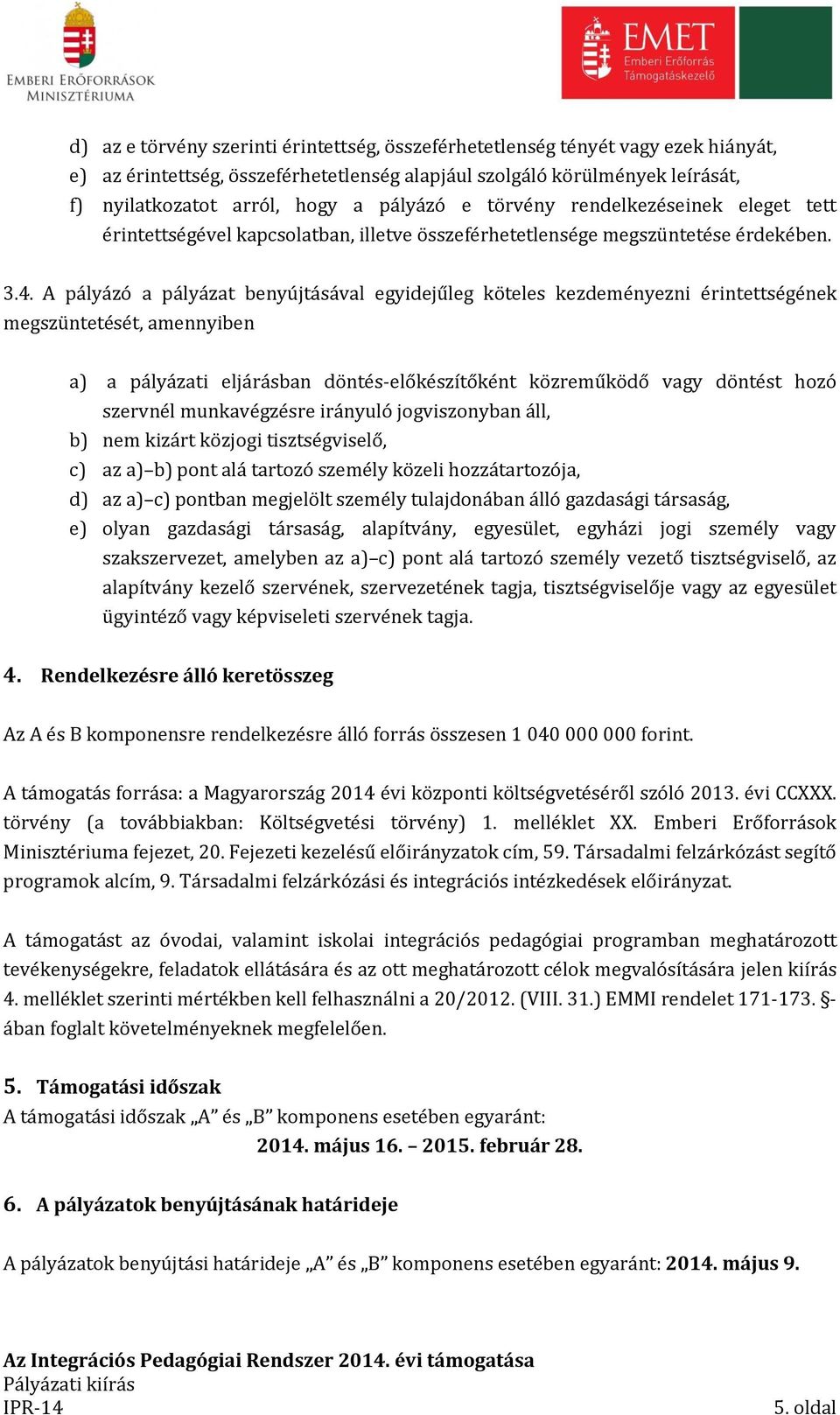 A pályázó a pályázat benyújtásával egyidejűleg köteles kezdeményezni érintettségének megszüntetését, amennyiben a) a pályázati eljárásban döntés-előkészítőként közreműködő vagy döntést hozó szervnél