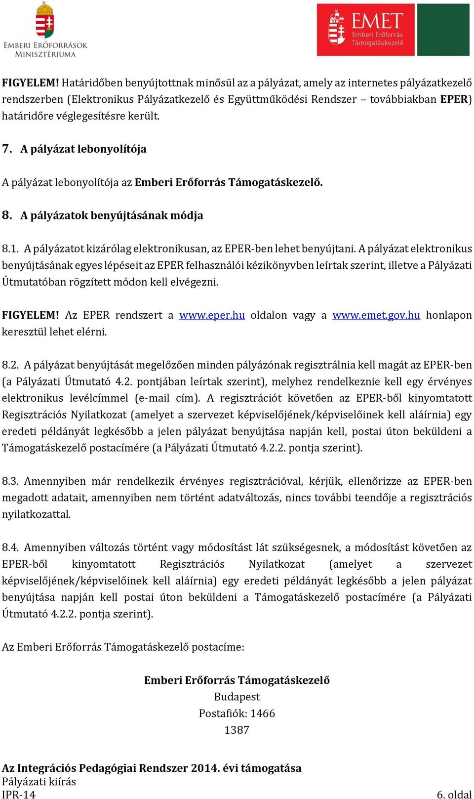 került. 7. A pályázat lebonyolítója A pályázat lebonyolítója az Emberi Erőforrás Támogatáskezelő. 8. A pályázatok benyújtásának módja 8.1.