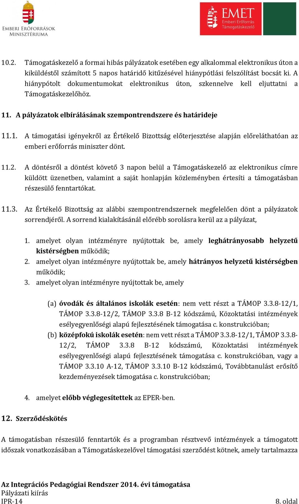 . A pályázatok elbírálásának szempontrendszere és határideje 11.1. A támogatási igényekről az Értékelő Bizottság előterjesztése alapján előreláthatóan az emberi erőforrás miniszter dönt. 11.2.