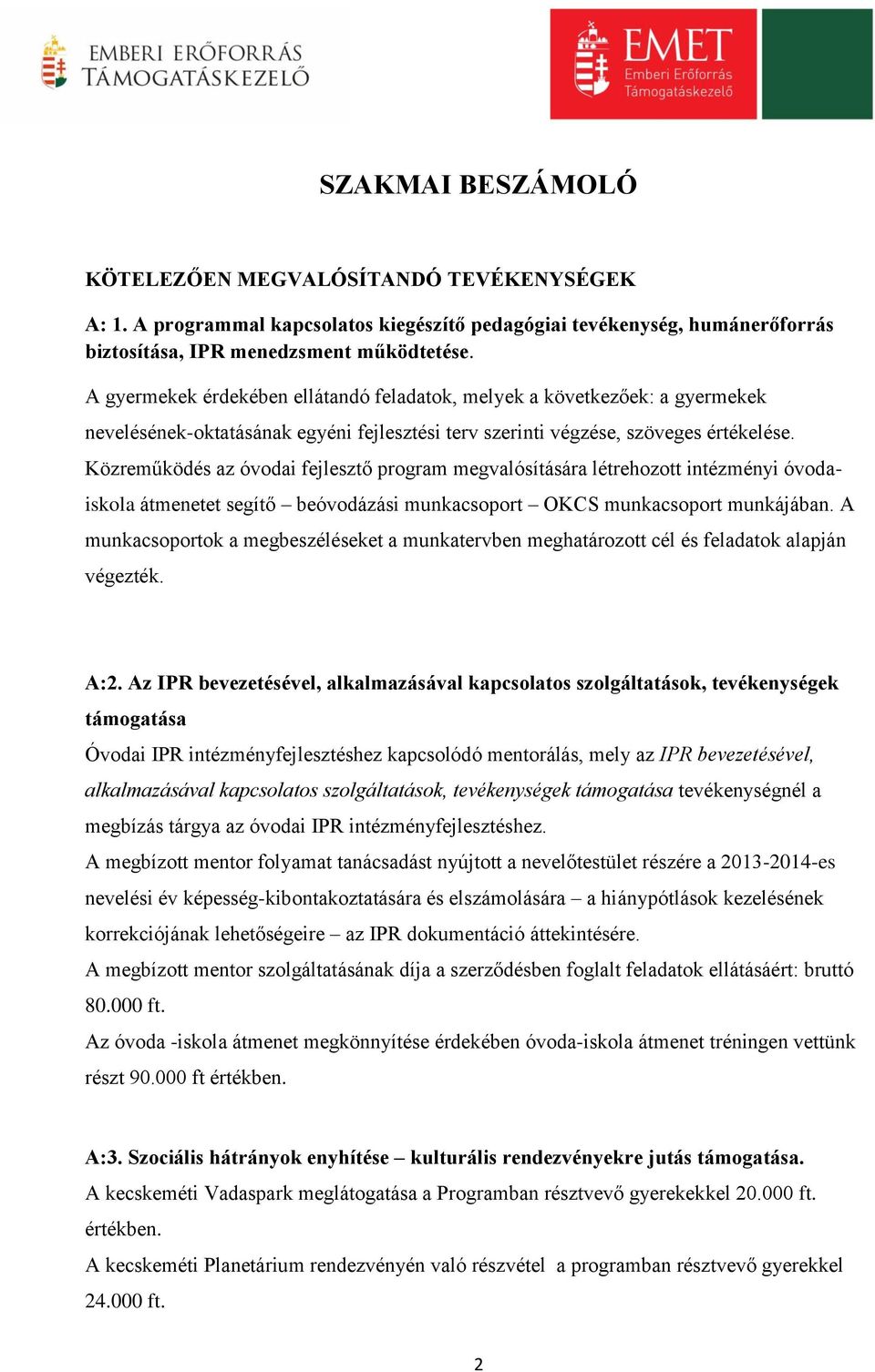 Közreműködés az óvodai fejlesztő program megvalósítására létrehozott intézményi óvodaiskola átmenetet segítő beóvodázási munkacsoport OKCS munkacsoport munkájában.