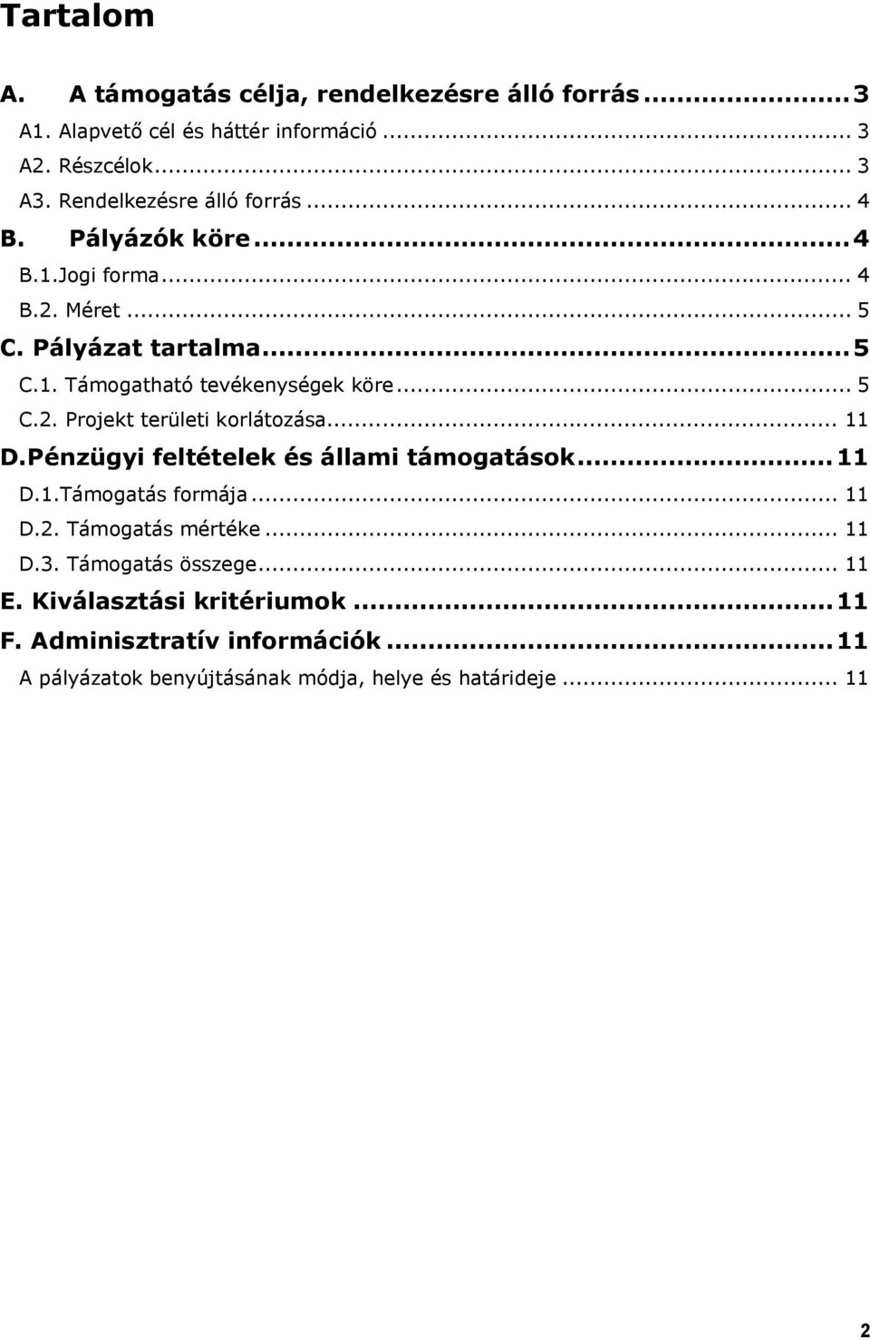.. 5 C.2. Projekt területi korlátozása... 11 D.Pénzügyi feltételek és állami támogatások...11 D.1.Támogatás formája... 11 D.2. Támogatás mértéke.