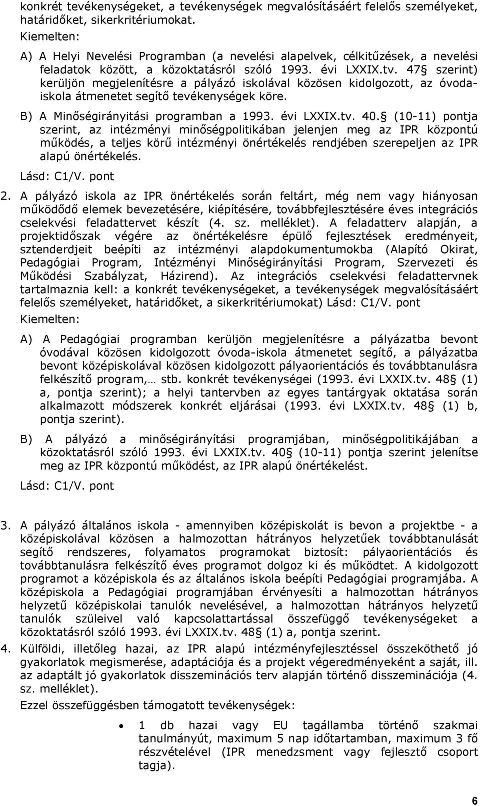 47 szerint) kerüljön megjelenítésre a pályázó iskolával közösen kidolgozott, az óvodaiskola átmenetet segítő tevékenységek köre. B) A Minőségirányitási programban a 1993. évi LXXIX.tv. 40.