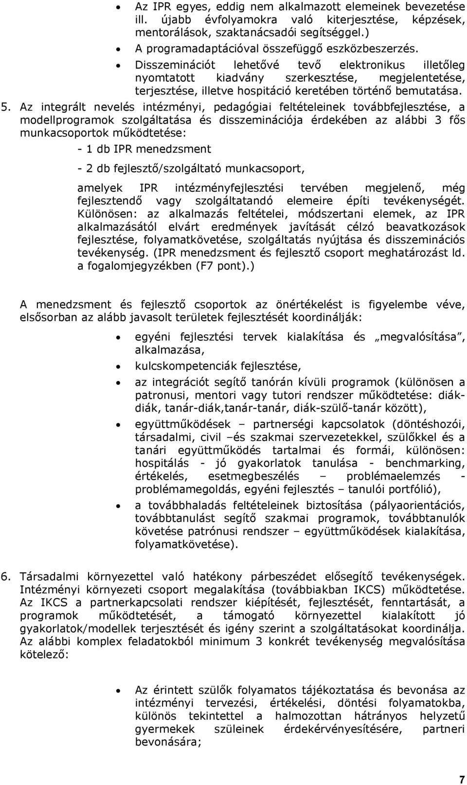 Disszeminációt lehetővé tevő elektronikus illetőleg nyomtatott kiadvány szerkesztése, megjelentetése, terjesztése, illetve hospitáció keretében történő bemutatása. 5.