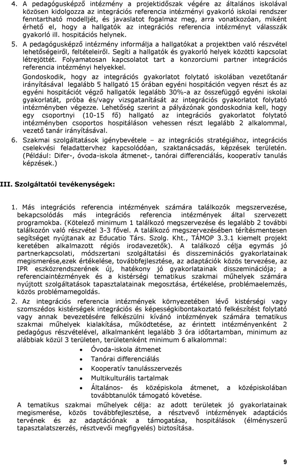 A pedagógusképző intézmény informálja a hallgatókat a projektben való részvétel lehetőségeiről, feltételeiről. Segíti a hallgatók és gyakorló helyek közötti kapcsolat létrejöttét.