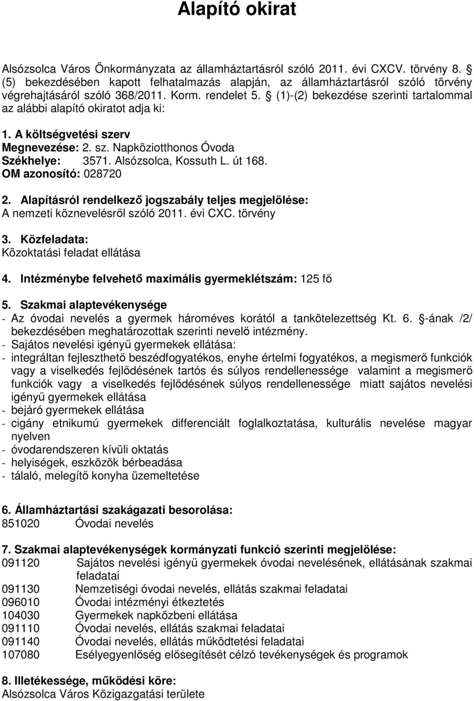 (1)-(2) bekezdése szerinti tartalommal az alábbi alapító okiratot adja ki: 1. A költségvetési szerv Megnevezése: 2. sz. Napköziotthonos Óvoda Székhelye: 3571. Alsózsolca, Kossuth L. út 168.